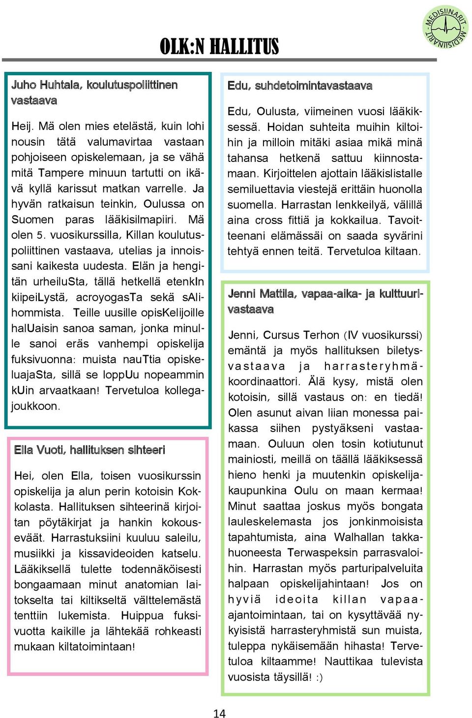 Ja hyvän ratkaisun teinkin, Oulussa on Suomen paras lääkisilmapiiri. Mä olen 5. vuosikurssilla, Killan koulutuspoliittinen vastaava, utelias ja innoissani kaikesta uudesta.