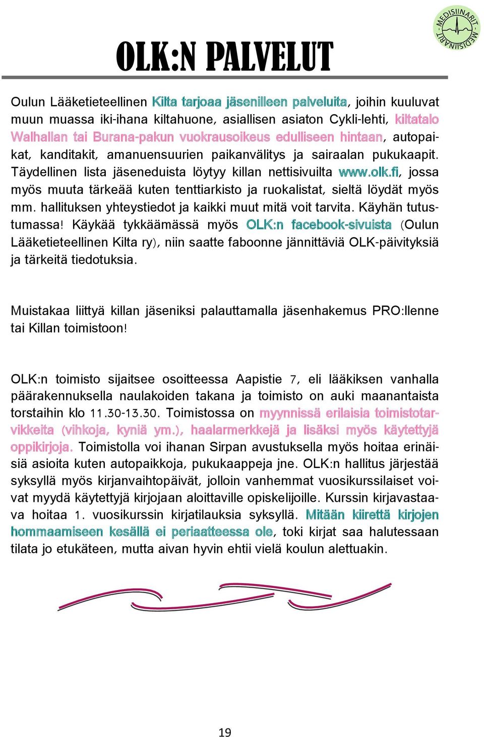 fi, jossa myös muuta tärkeää kuten tenttiarkisto ja ruokalistat, sieltä löydät myös mm. hallituksen yhteystiedot ja kaikki muut mitä voit tarvita. Käyhän tutustumassa!