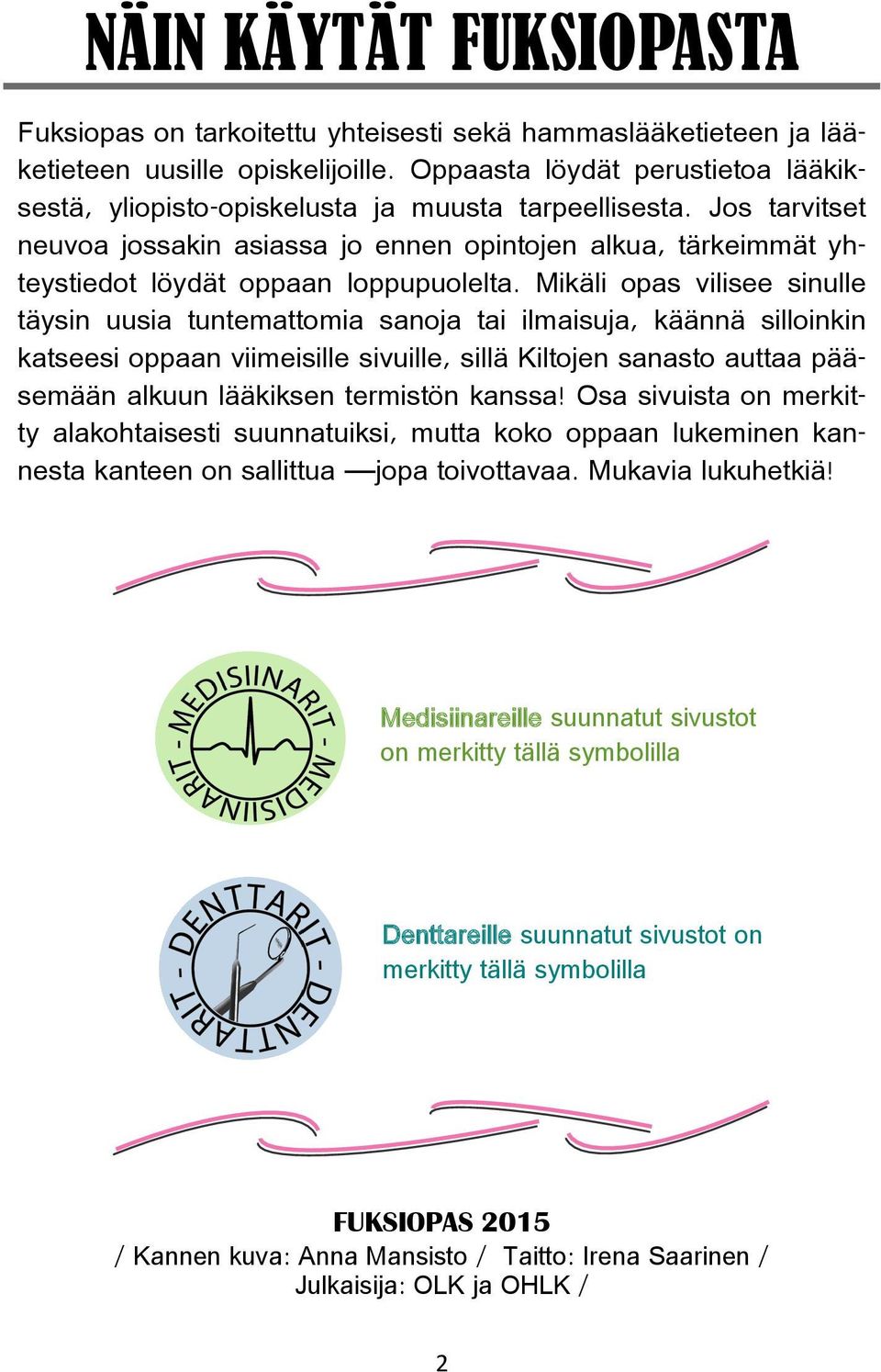 Jos tarvitset neuvoa jossakin asiassa jo ennen opintojen alkua, tärkeimmät yhteystiedot löydät oppaan loppupuolelta.