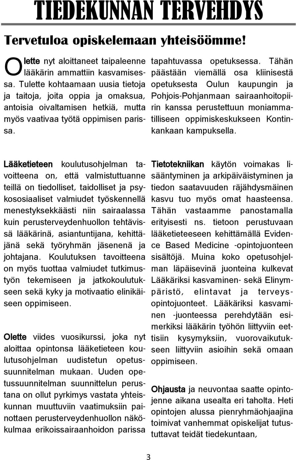 Tähän päästään viemällä osa kliinisestä opetuksesta Oulun kaupungin ja Pohjois-Pohjanmaan sairaanhoitopiirin kanssa perustettuun moniammatilliseen oppimiskeskukseen Kontinkankaan kampuksella.