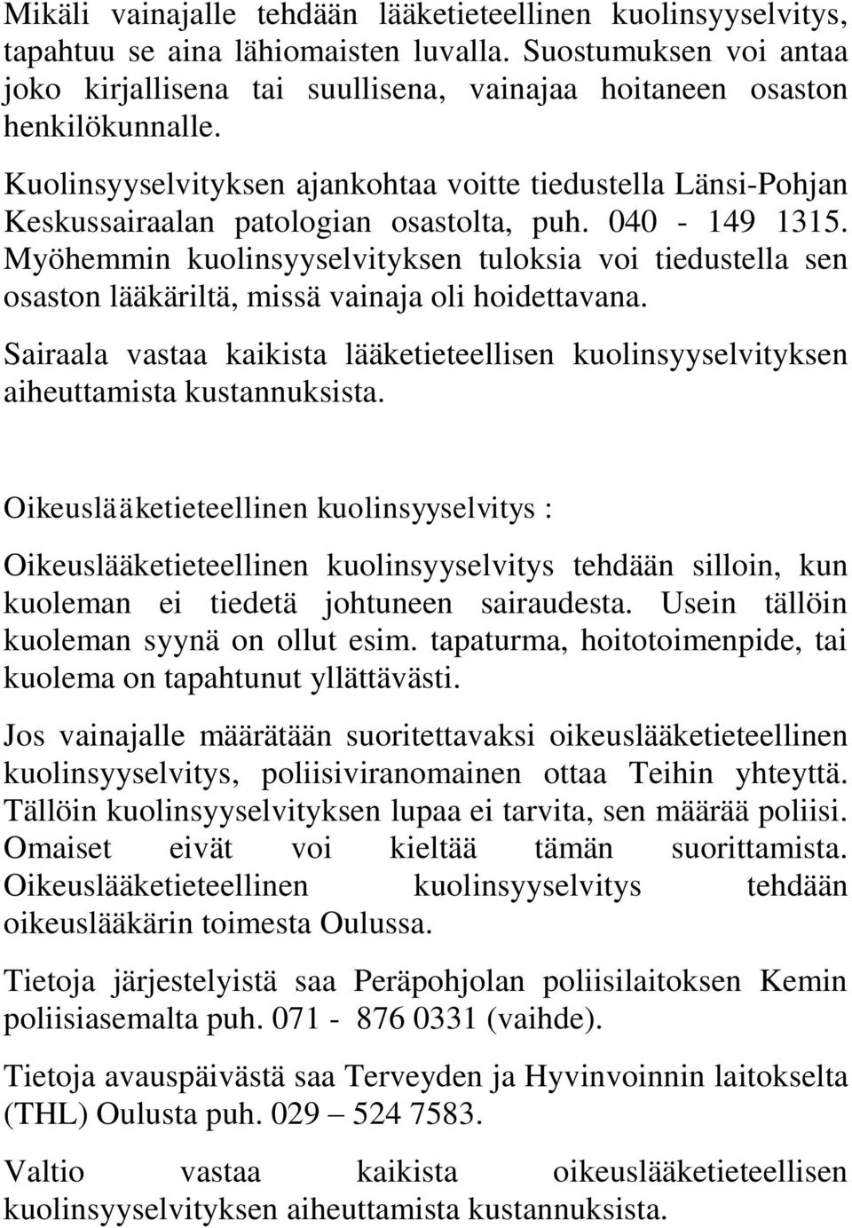 Kuolinsyyselvityksen ajankohtaa voitte tiedustella Länsi-Pohjan Keskussairaalan patologian osastolta, puh. 040-149 1315.