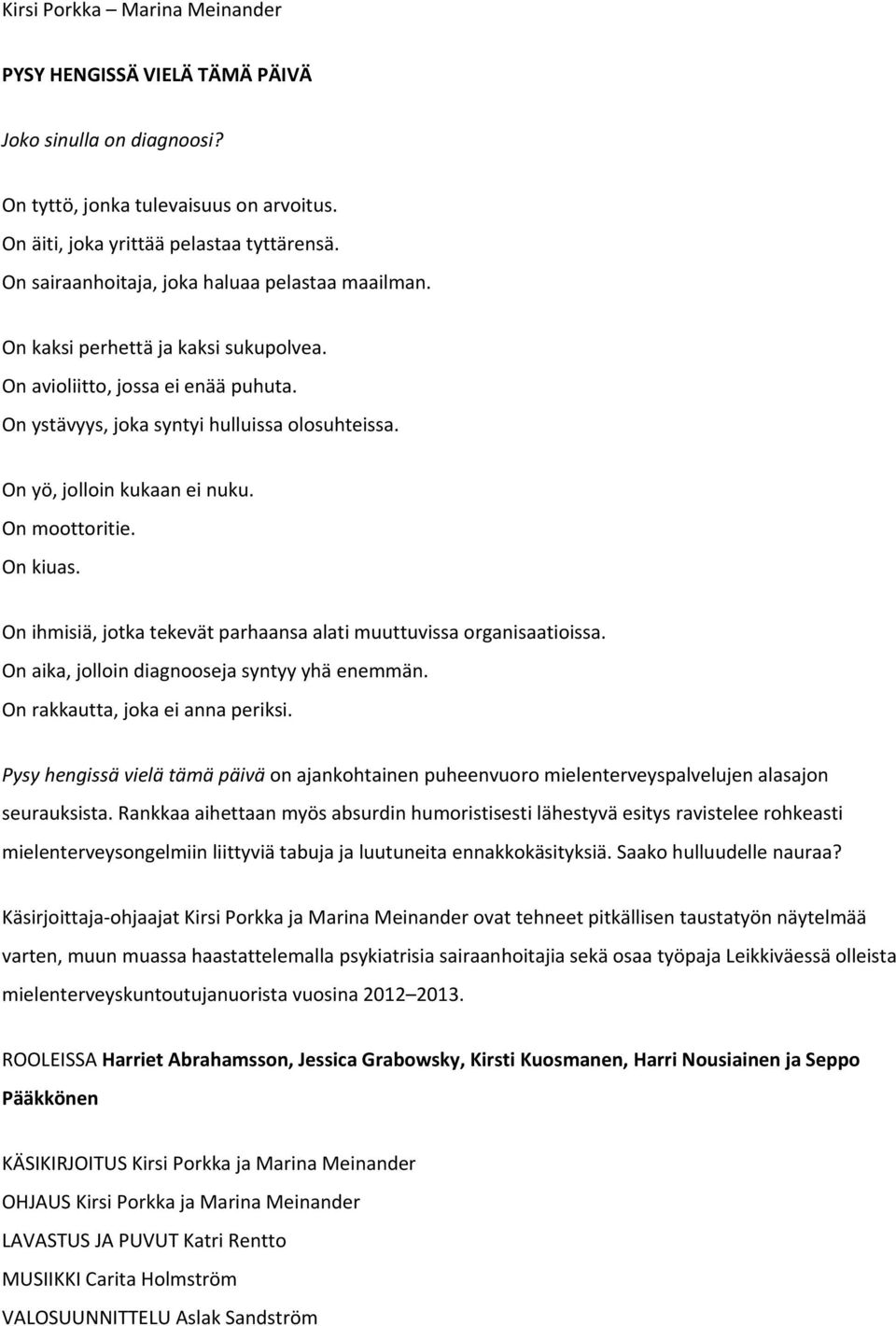 On yö, jolloin kukaan ei nuku. On moottoritie. On kiuas. On ihmisiä, jotka tekevät parhaansa alati muuttuvissa organisaatioissa. On aika, jolloin diagnooseja syntyy yhä enemmän.