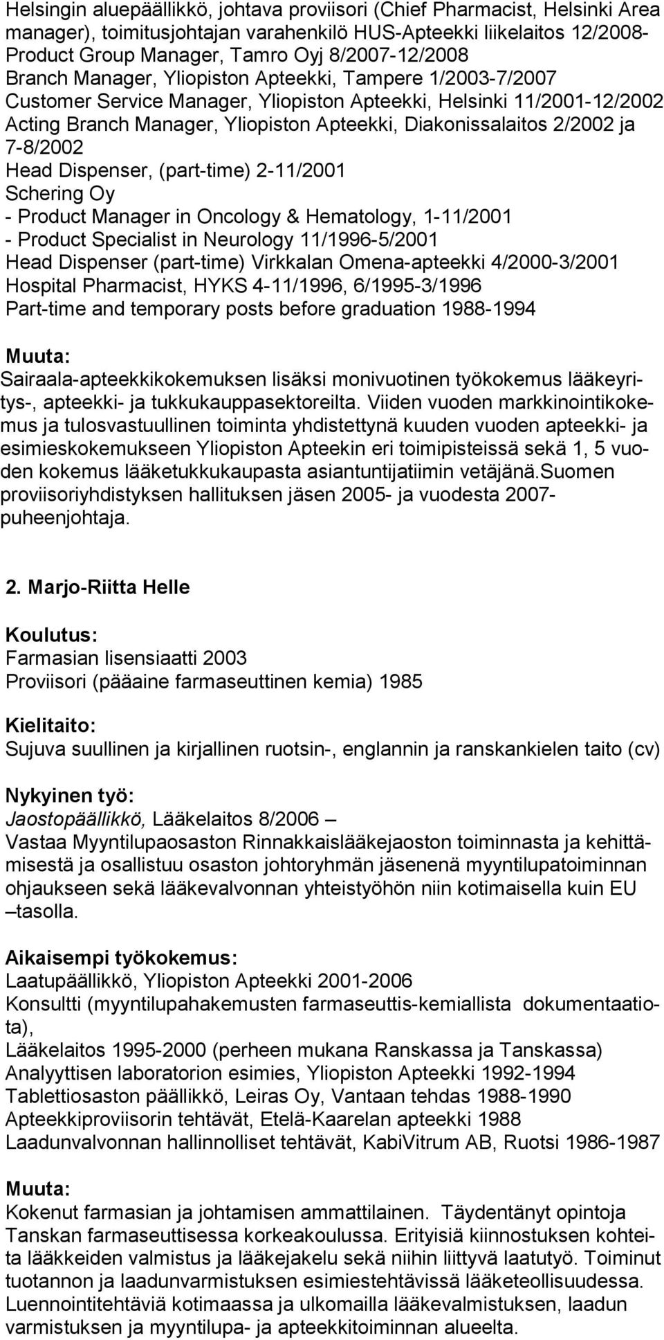 ja 7-8/2002 Head Dispenser, (part-time) 2-11/2001 Schering Oy - Product Manager in Oncology & Hematology, 1-11/2001 - Product Specialist in Neurology 11/1996-5/2001 Head Dispenser (part-time)