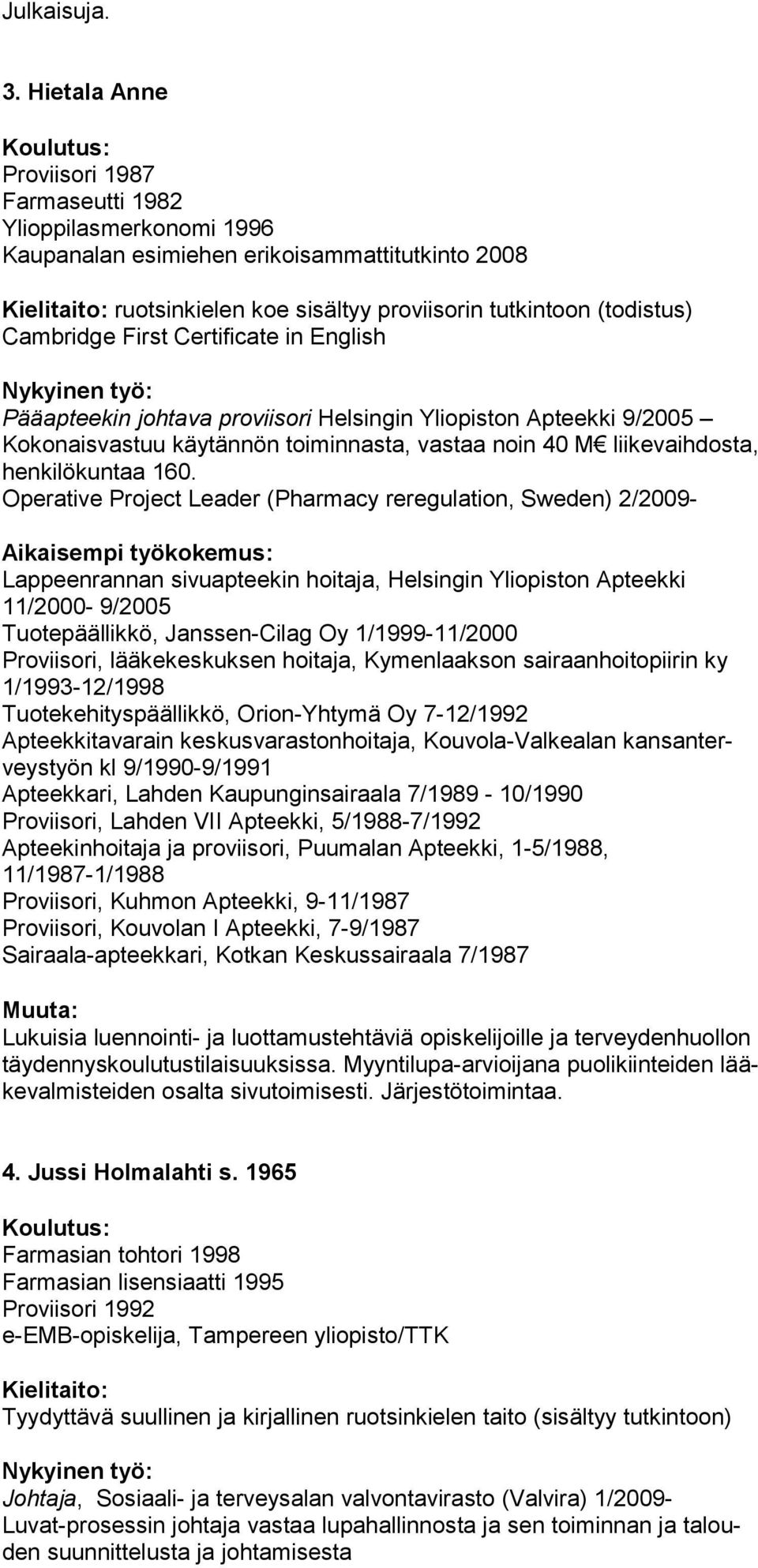 Certificate in English Pääapteekin johtava proviisori Helsingin Yliopiston Apteekki 9/2005 Kokonaisvastuu käytännön toiminnasta, vastaa noin 40 M liikevaihdosta, henkilökuntaa 160.