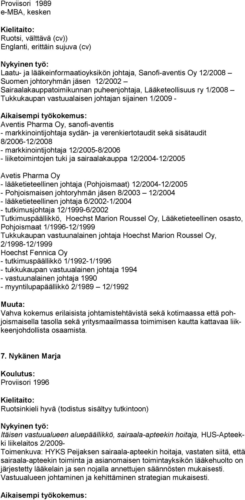 verenkiertotaudit sekä sisätaudit 8/2006-12/2008 - markkinointijohtaja 12/2005-8/2006 - liiketoimintojen tuki ja sairaalakauppa 12/2004-12/2005 Avetis Pharma Oy - lääketieteellinen johtaja