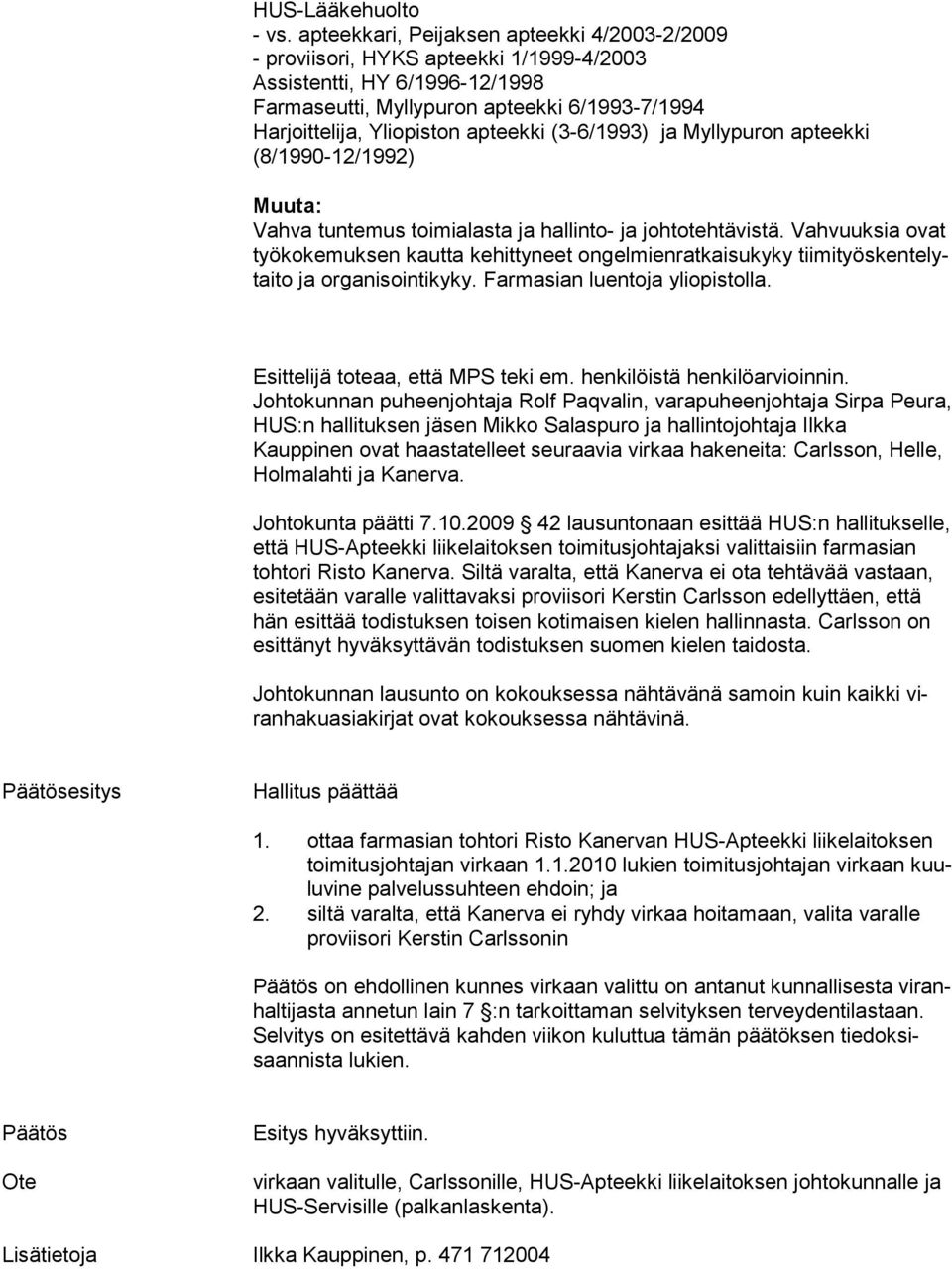 (3-6/1993) ja Myllypuron apteekki (8/1990-12/1992) Vahva tuntemus toimialasta ja hallinto- ja johtotehtävistä.