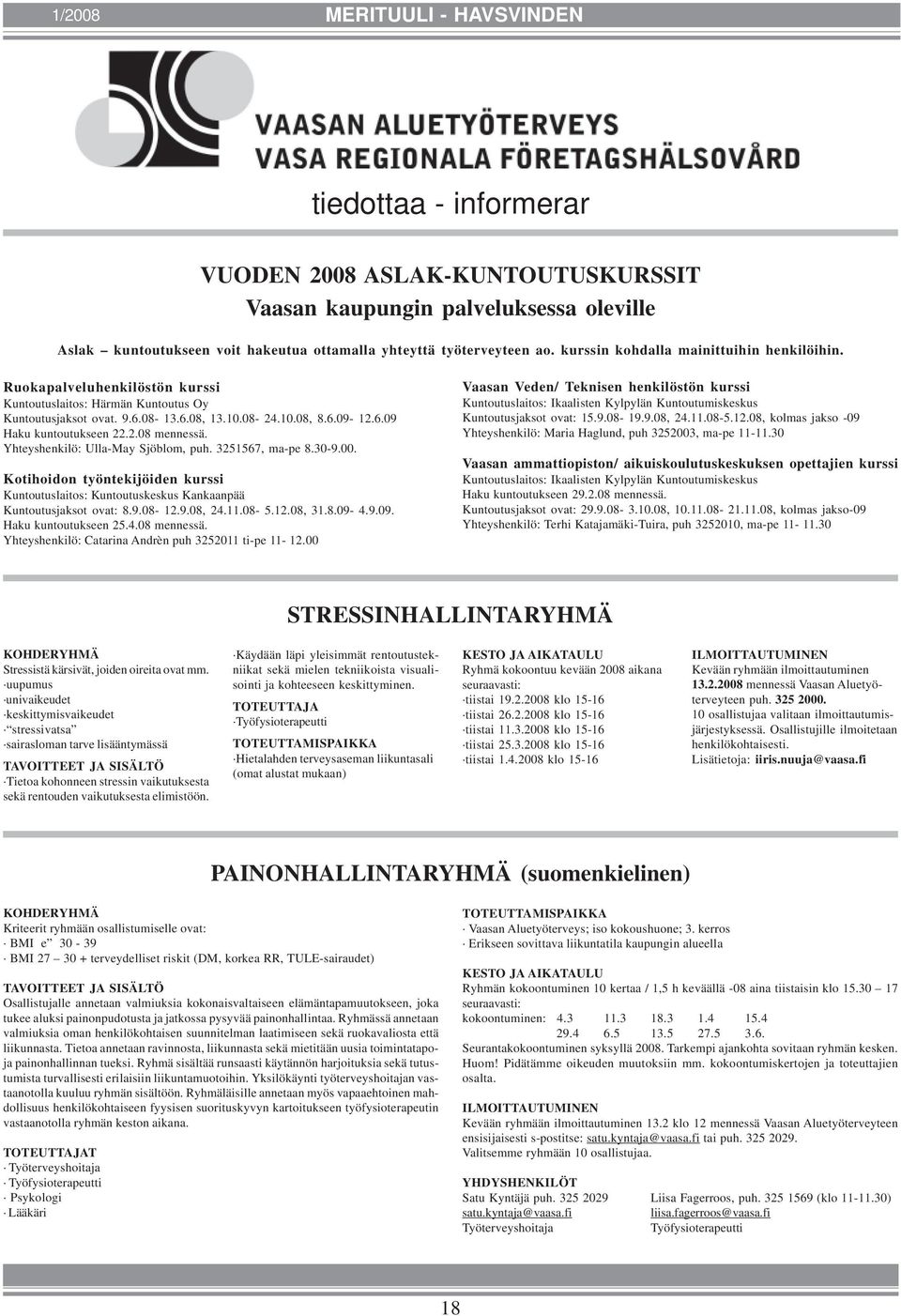 2.08 mennessä. Yhteyshenkilö: Ulla-May Sjöblom, puh. 3251567, ma-pe 8.30-9.00. Kotihoidon työntekijöiden kurssi Kuntoutuslaitos: Kuntoutuskeskus Kankaanpää Kuntoutusjaksot ovat: 8.9.08-12.9.08, 24.11.