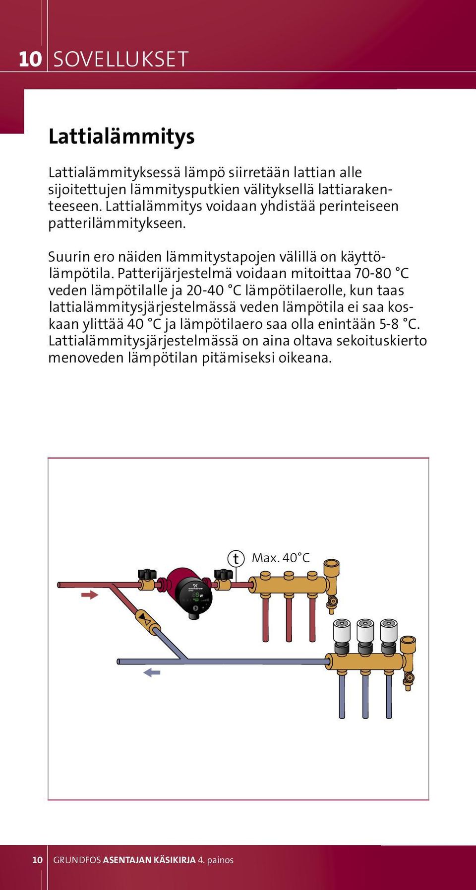 Patterijärjestelmä voidaan mitoittaa 70-80 C veden lämpötilalle ja 20-40 C lämpötilaerolle, kun taas lattialämmitysjärjestelmässä veden lämpötila ei saa