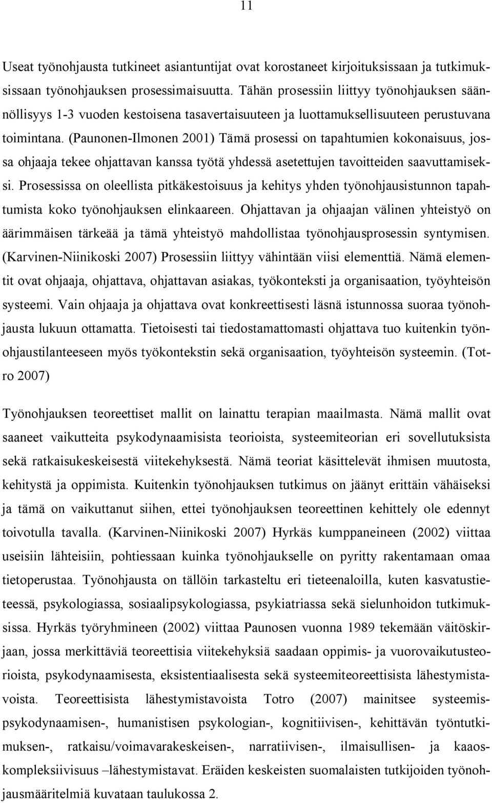 (Paunonen-Ilmonen 2001) Tämä prosessi on tapahtumien kokonaisuus, jossa ohjaaja tekee ohjattavan kanssa työtä yhdessä asetettujen tavoitteiden saavuttamiseksi.