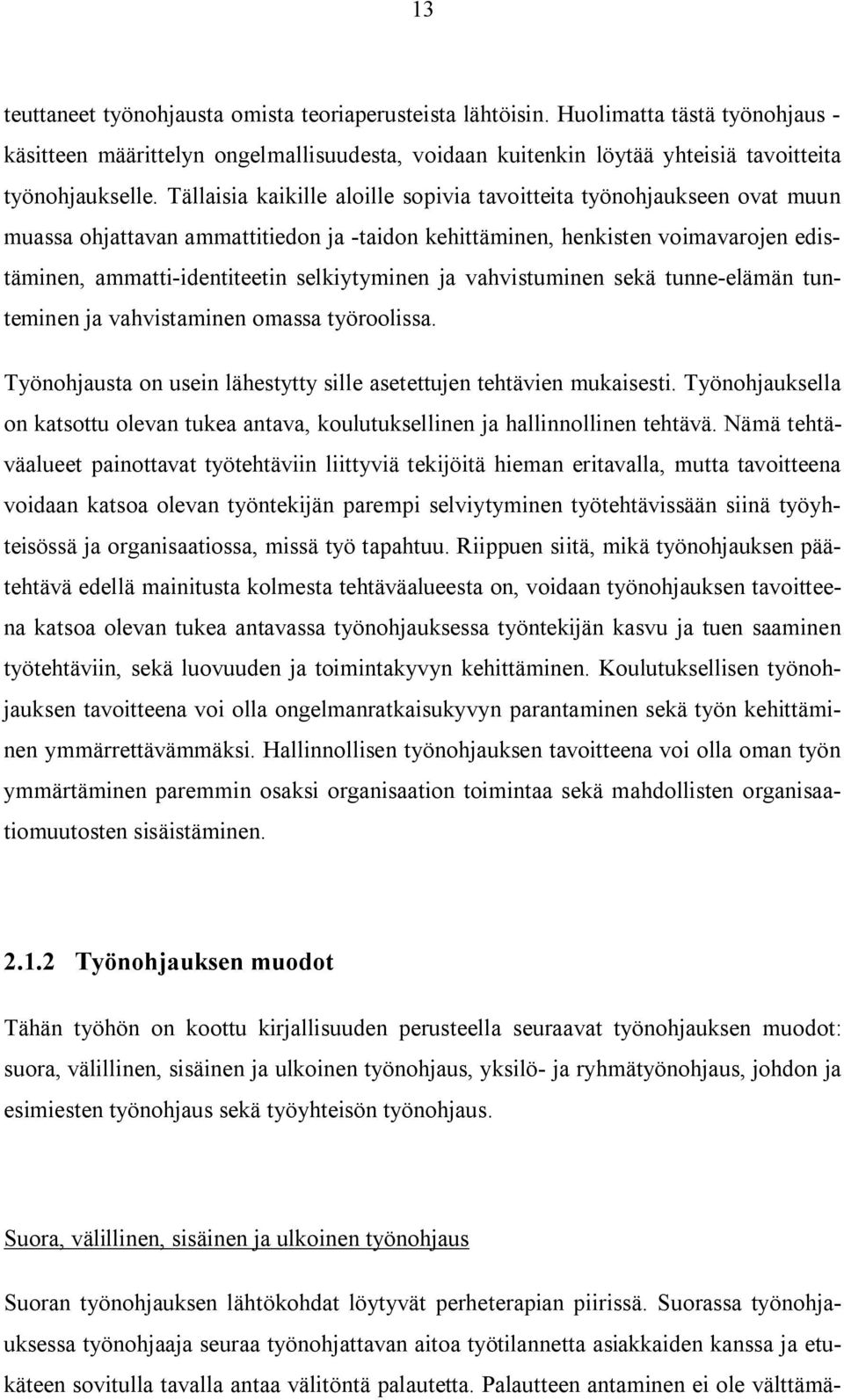 ja vahvistuminen sekä tunne-elämän tunteminen ja vahvistaminen omassa työroolissa. Työnohjausta on usein lähestytty sille asetettujen tehtävien mukaisesti.