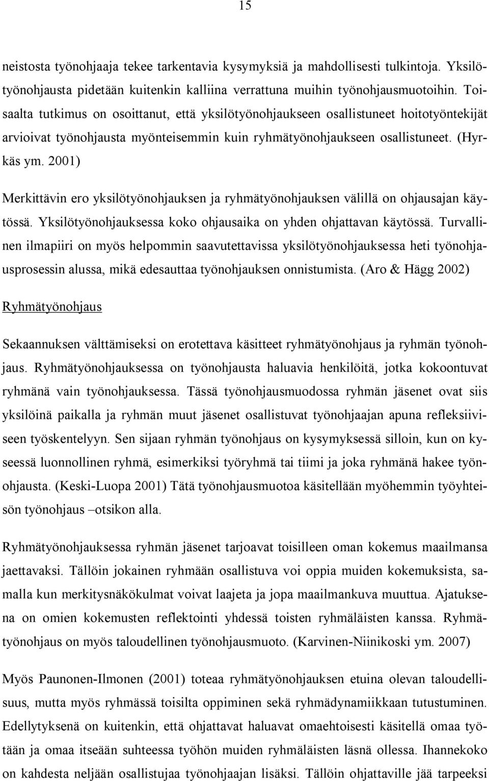 2001) Merkittävin ero yksilötyönohjauksen ja ryhmätyönohjauksen välillä on ohjausajan käytössä. Yksilötyönohjauksessa koko ohjausaika on yhden ohjattavan käytössä.