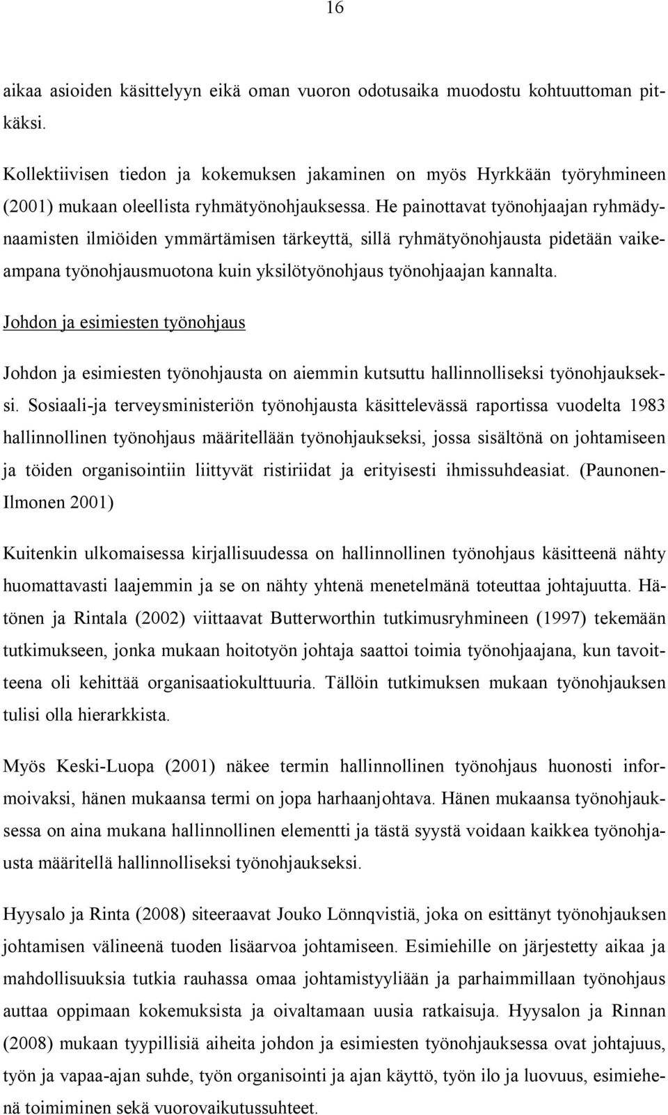 He painottavat työnohjaajan ryhmädynaamisten ilmiöiden ymmärtämisen tärkeyttä, sillä ryhmätyönohjausta pidetään vaikeampana työnohjausmuotona kuin yksilötyönohjaus työnohjaajan kannalta.