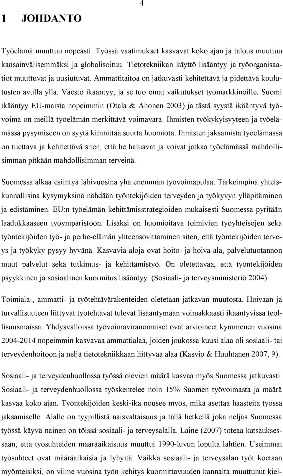 Väestö ikääntyy, ja se tuo omat vaikutukset työmarkkinoille. Suomi ikääntyy EU-maista nopeimmin (Otala & Ahonen 2003) ja tästä syystä ikääntyvä työvoima on meillä työelämän merkittävä voimavara.