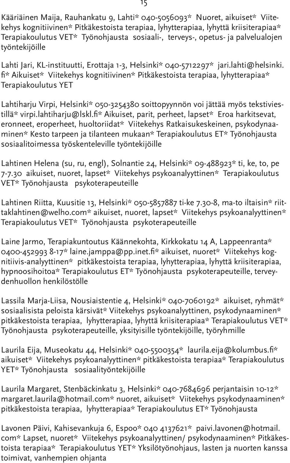 fi* Aikuiset* Viitekehys kognitiivinen* Pitkäkestoista terapiaa, lyhytterapiaa* Terapiakoulutus YET Lahtiharju Virpi, Helsinki* 050-3254380 soittopyynnön voi jättää myös tekstiviestillä* virpi.