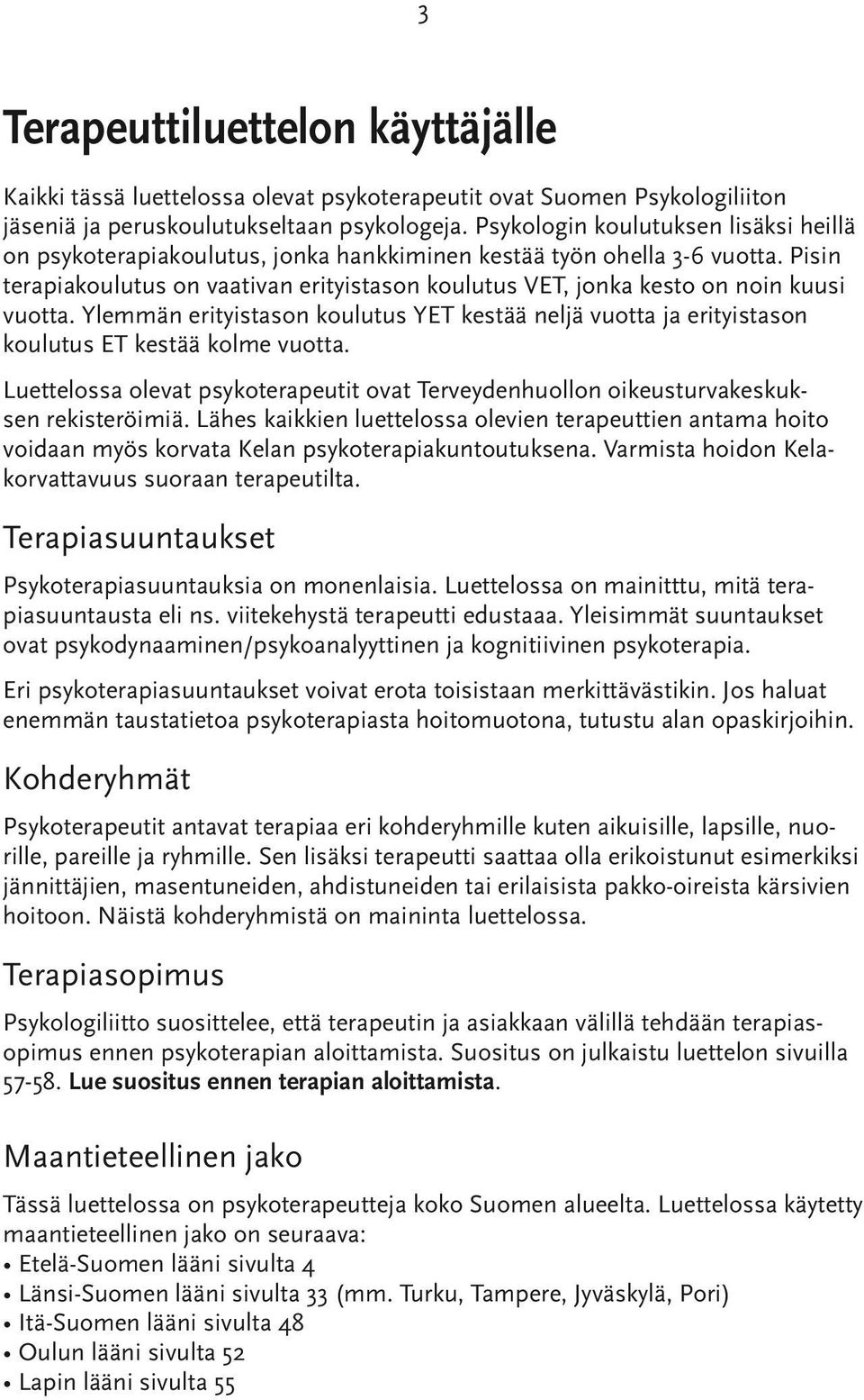 Pisin terapiakoulutus on vaativan erityistason koulutus VET, jonka kesto on noin kuusi vuotta. Ylemmän erityistason koulutus YET kestää neljä vuotta ja erityistason koulutus ET kestää kolme vuotta.