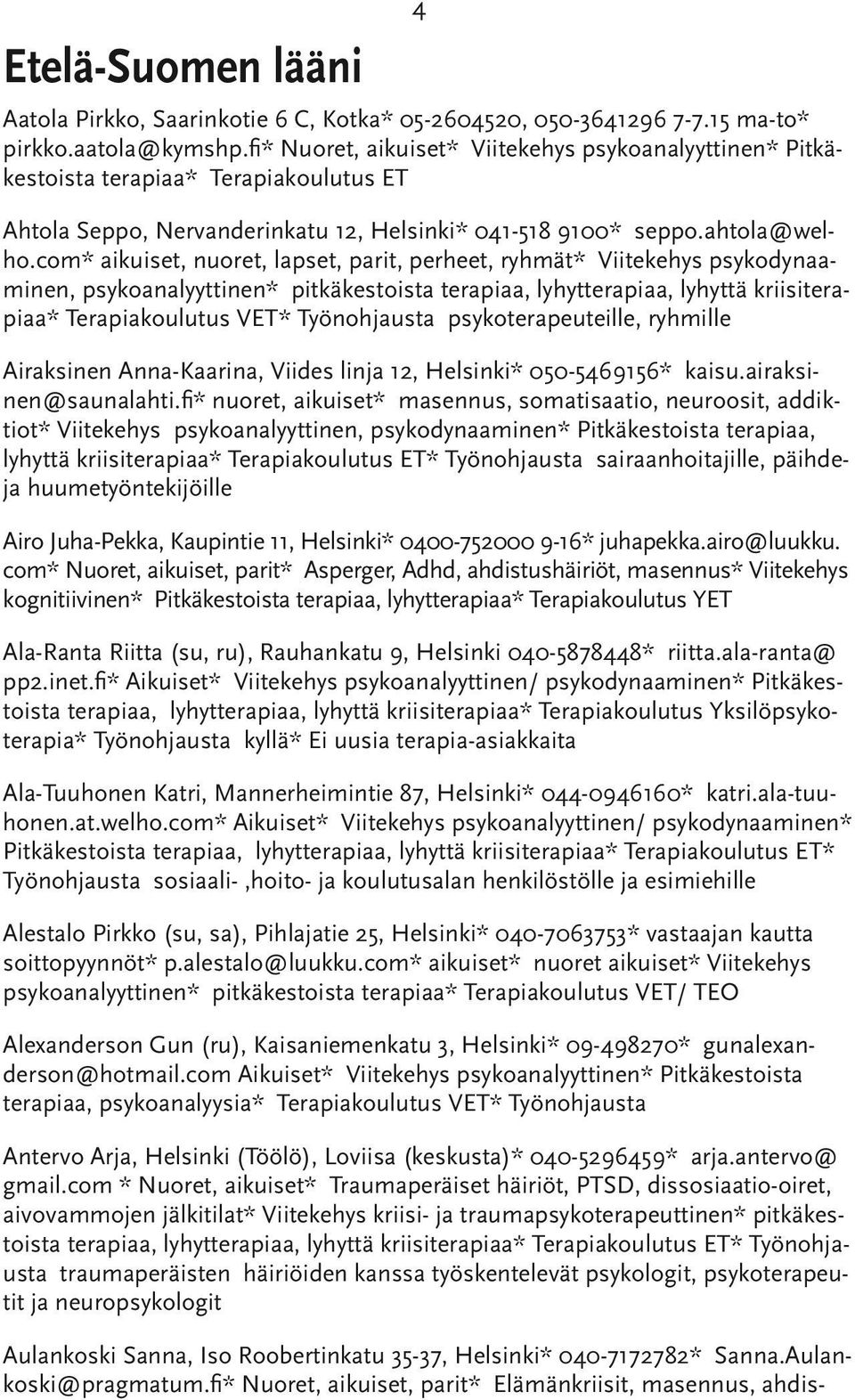 com* aikuiset, nuoret, lapset, parit, perheet, ryhmät* Viitekehys psykodynaaminen, psykoanalyyttinen* pitkäkestoista terapiaa, lyhytterapiaa, lyhyttä kriisiterapiaa* Terapiakoulutus VET* Työnohjausta