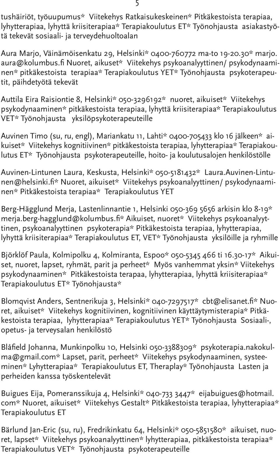 fi Nuoret, aikuset* Viitekehys psykoanalyyttinen/ psykodynaaminen* pitkäkestoista terapiaa* Terapiakoulutus YET* Työnohjausta psykoterapeutit, päihdetyötä tekevät Auttila Eira Raisiontie 8, Helsinki*