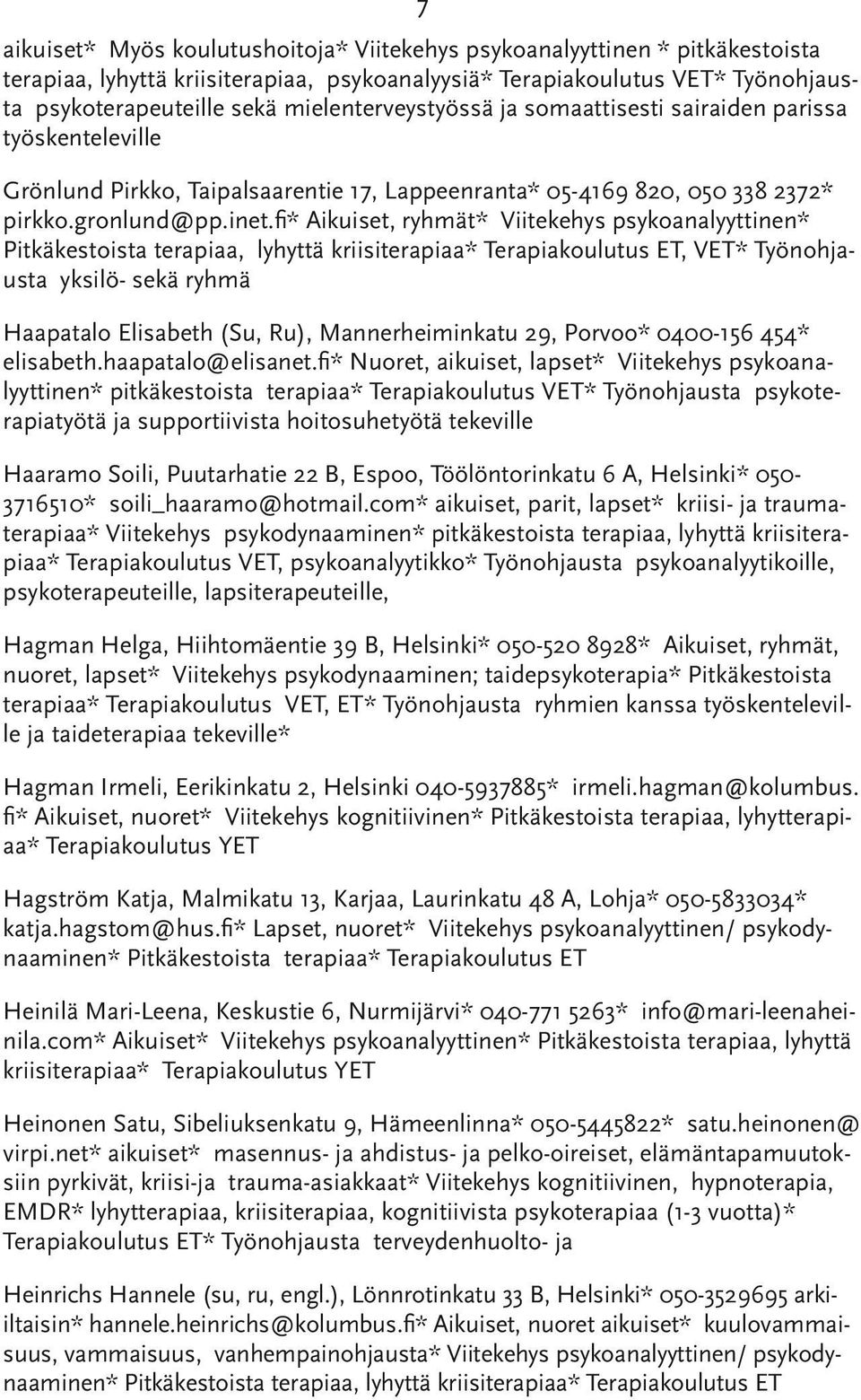 fi* Aikuiset, ryhmät* Viitekehys psykoanalyyttinen* Pitkäkestoista terapiaa, lyhyttä kriisiterapiaa* Terapiakoulutus ET, VET* Työnohjausta yksilö- sekä ryhmä Haapatalo Elisabeth (Su, Ru),