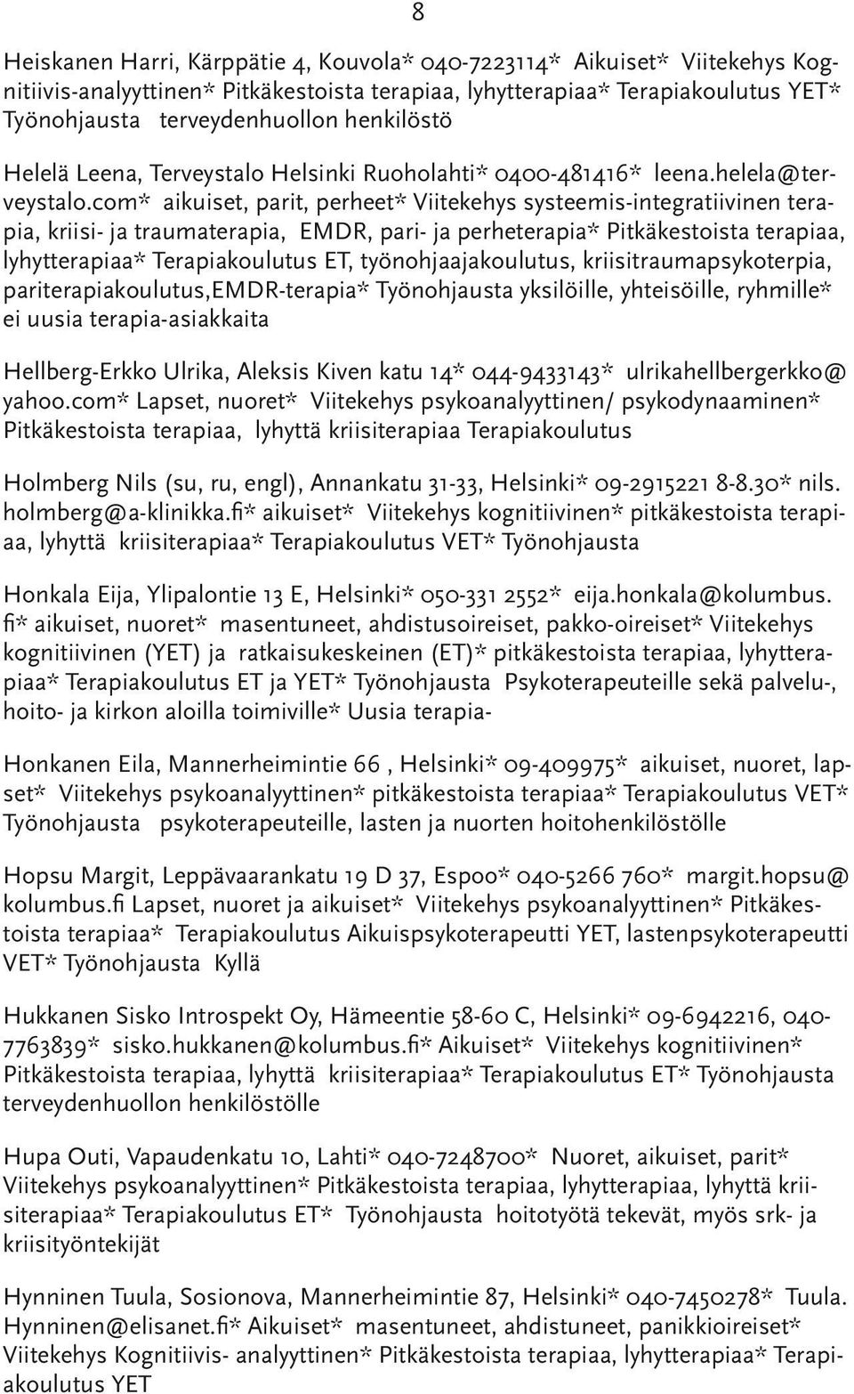 com* aikuiset, parit, perheet* Viitekehys systeemis-integratiivinen terapia, kriisi- ja traumaterapia, EMDR, pari- ja perheterapia* Pitkäkestoista terapiaa, lyhytterapiaa* Terapiakoulutus ET,