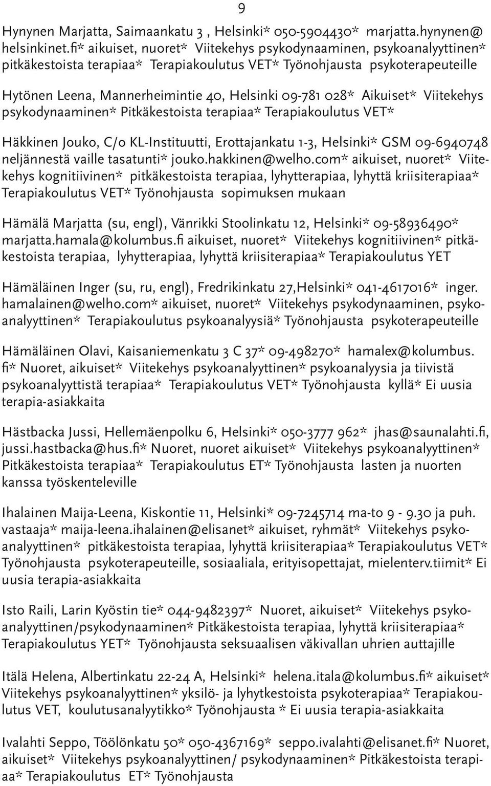 028* Aikuiset* Viitekehys psykodynaaminen* Pitkäkestoista terapiaa* Terapiakoulutus VET* Häkkinen Jouko, C/o KL-Instituutti, Erottajankatu 1-3, Helsinki* GSM 09-6940748 neljännestä vaille tasatunti*