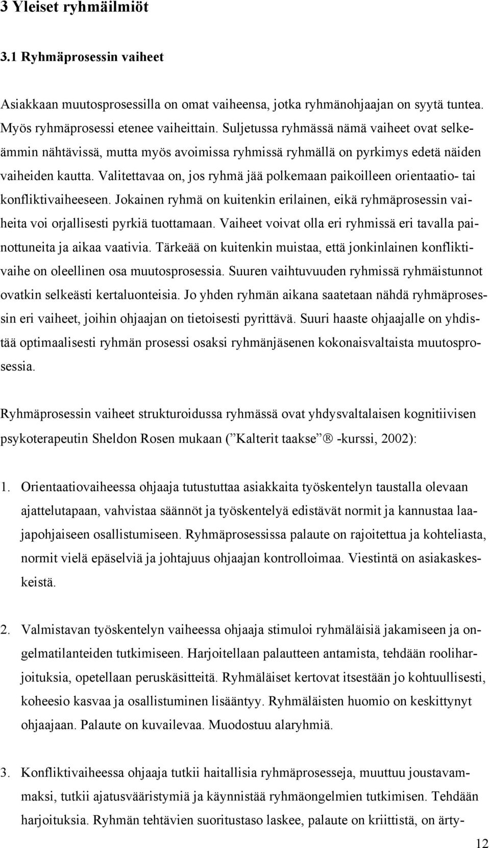 Valitettavaa on, jos ryhmä jää polkemaan paikoilleen orientaatio- tai konfliktivaiheeseen. Jokainen ryhmä on kuitenkin erilainen, eikä ryhmäprosessin vaiheita voi orjallisesti pyrkiä tuottamaan.