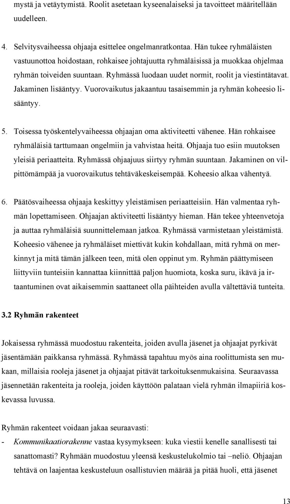 Jakaminen lisääntyy. Vuorovaikutus jakaantuu tasaisemmin ja ryhmän koheesio lisääntyy. 5. Toisessa työskentelyvaiheessa ohjaajan oma aktiviteetti vähenee.