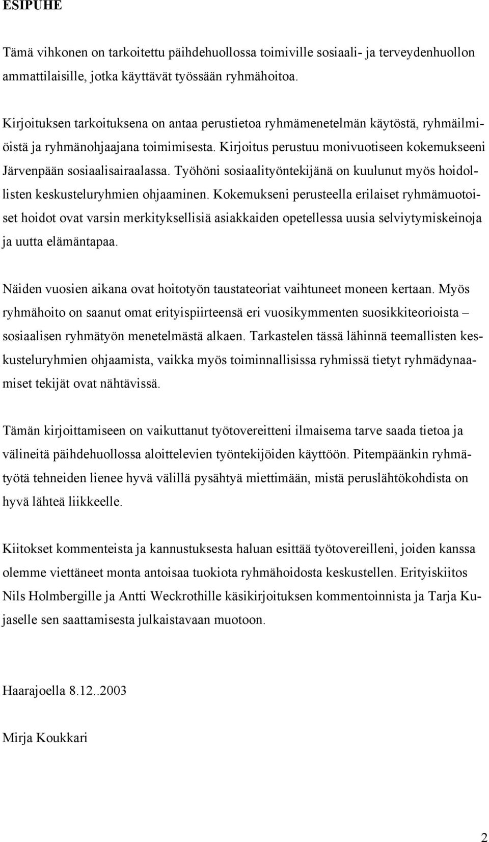 Työhöni sosiaalityöntekijänä on kuulunut myös hoidollisten keskusteluryhmien ohjaaminen.