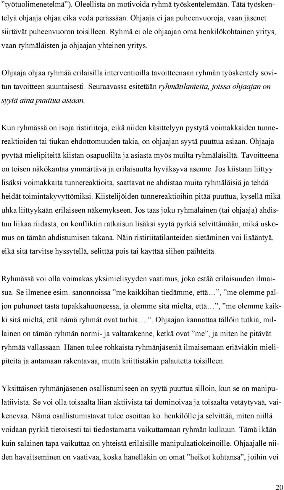 Ohjaaja ohjaa ryhmää erilaisilla interventioilla tavoitteenaan ryhmän työskentely sovitun tavoitteen suuntaisesti. Seuraavassa esitetään ryhmätilanteita, joissa ohjaajan on syytä aina puuttua asiaan.