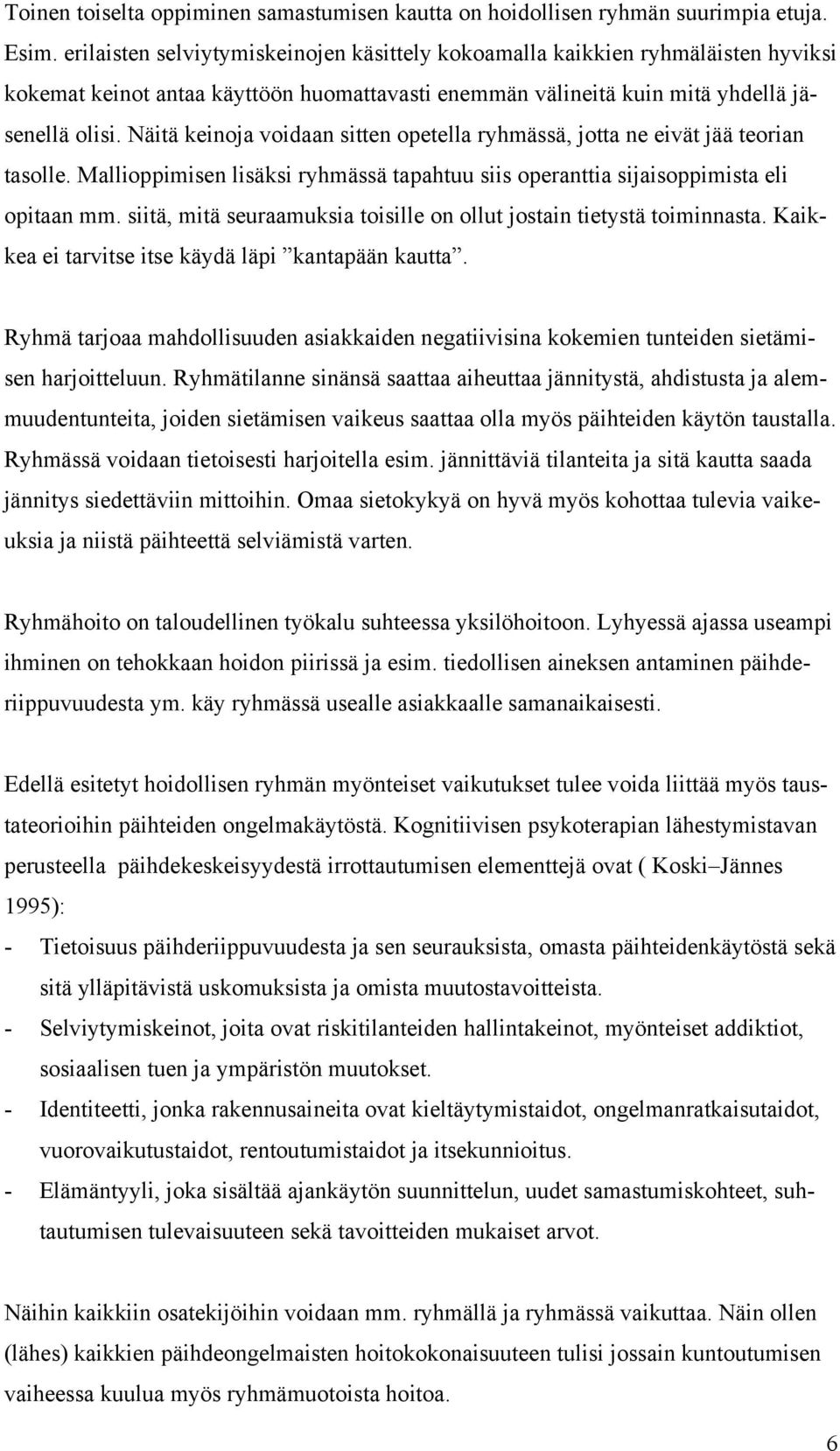 Näitä keinoja voidaan sitten opetella ryhmässä, jotta ne eivät jää teorian tasolle. Mallioppimisen lisäksi ryhmässä tapahtuu siis operanttia sijaisoppimista eli opitaan mm.