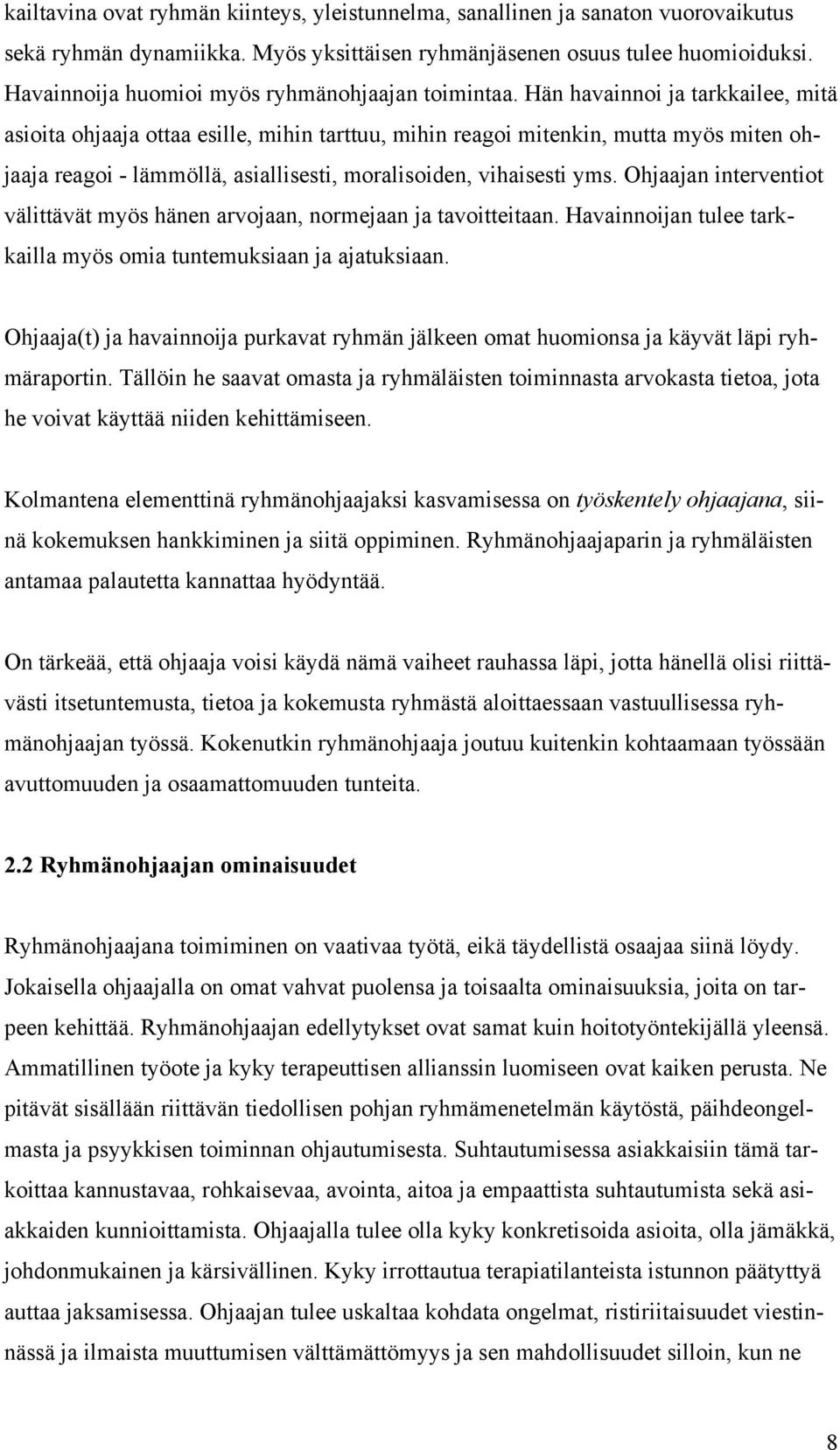 Hän havainnoi ja tarkkailee, mitä asioita ohjaaja ottaa esille, mihin tarttuu, mihin reagoi mitenkin, mutta myös miten ohjaaja reagoi - lämmöllä, asiallisesti, moralisoiden, vihaisesti yms.