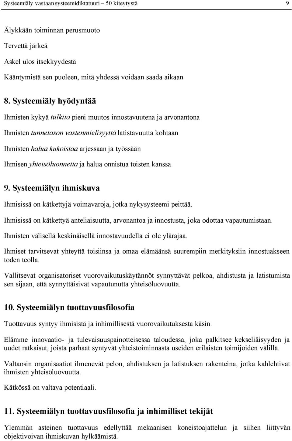 Ihmisen yhteisöluonnetta ja halua onnistua toisten kanssa 9. Systeemiälyn ihmiskuva Ihmisissä on kätkettyjä voimavaroja, jotka nykysysteemi peittää.