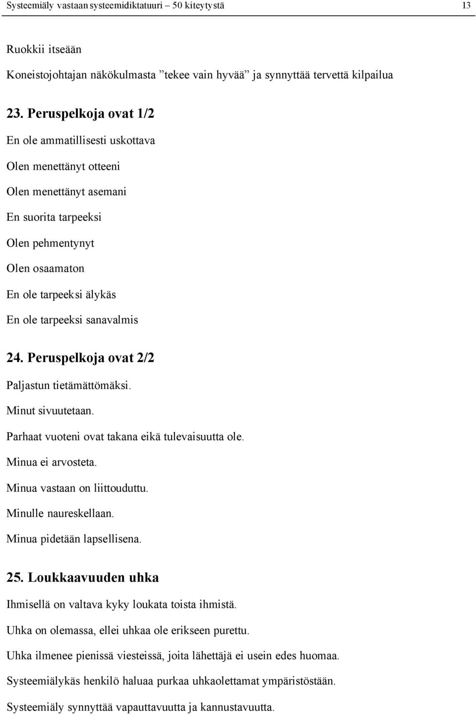 sanavalmis 24. Peruspelkoja ovat 2/2 Paljastun tietämättömäksi. Minut sivuutetaan. Parhaat vuoteni ovat takana eikä tulevaisuutta ole. Minua ei arvosteta. Minua vastaan on liittouduttu.