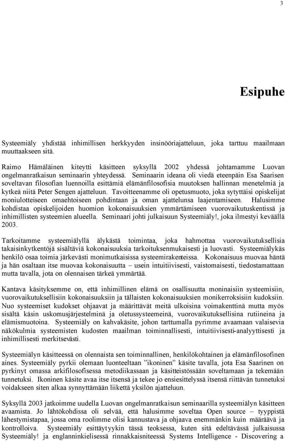 Seminaarin ideana oli viedä eteenpäin Esa Saarisen soveltavan filosofian luennoilla esittämiä elämänfilosofisia muutoksen hallinnan menetelmiä ja kytkeä niitä Peter Sengen ajatteluun.