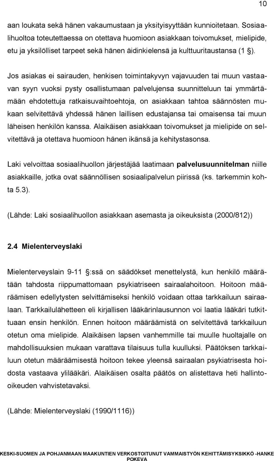 Jos asiakas ei sairauden, henkisen toimintakyvyn vajavuuden tai muun vastaavan syyn vuoksi pysty osallistumaan palvelujensa suunnitteluun tai ymmärtämään ehdotettuja ratkaisuvaihtoehtoja, on