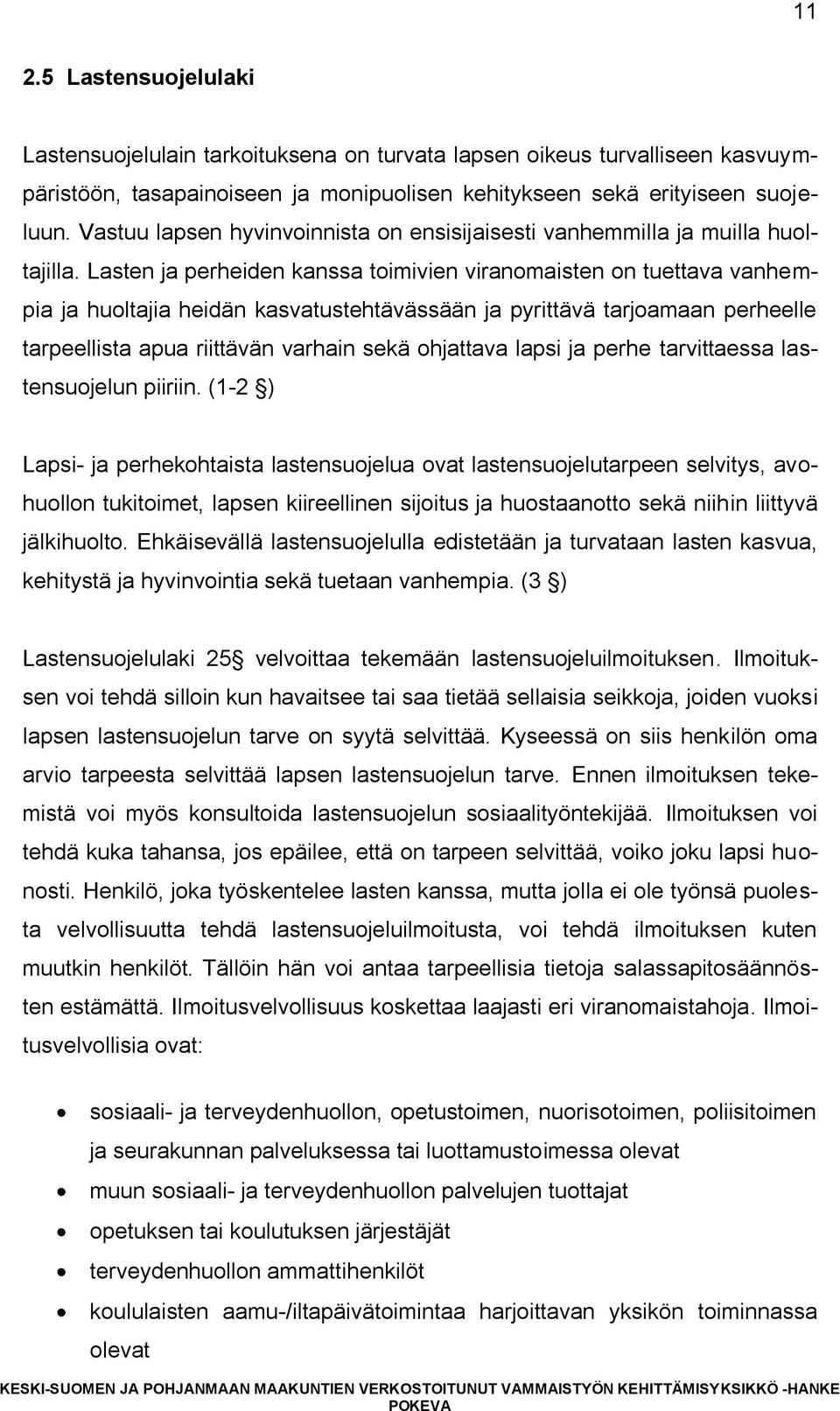 Lasten ja perheiden kanssa toimivien viranomaisten on tuettava vanhempia ja huoltajia heidän kasvatustehtävässään ja pyrittävä tarjoamaan perheelle tarpeellista apua riittävän varhain sekä ohjattava