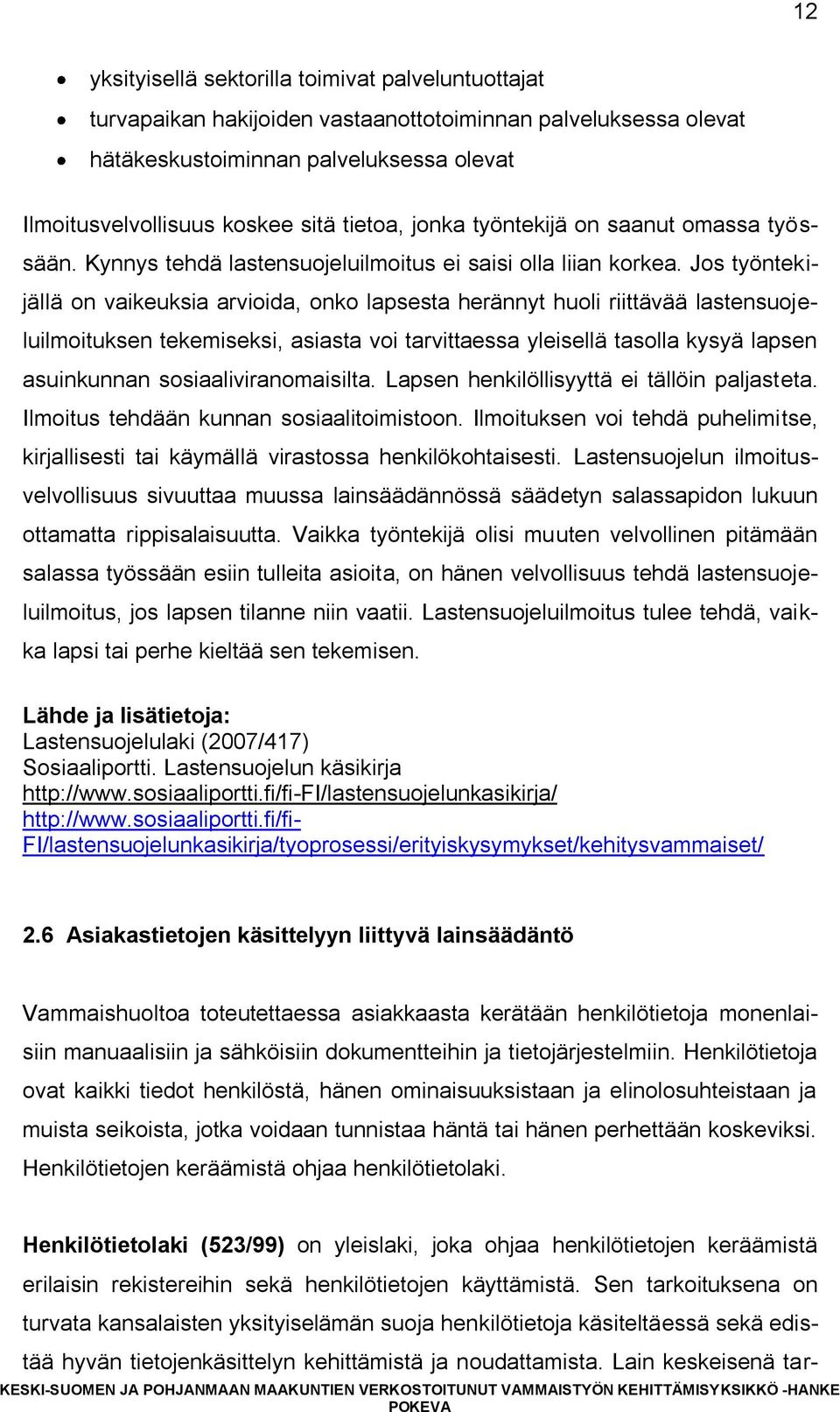 Jos työntekijällä on vaikeuksia arvioida, onko lapsesta herännyt huoli riittävää lastensuojeluilmoituksen tekemiseksi, asiasta voi tarvittaessa yleisellä tasolla kysyä lapsen asuinkunnan