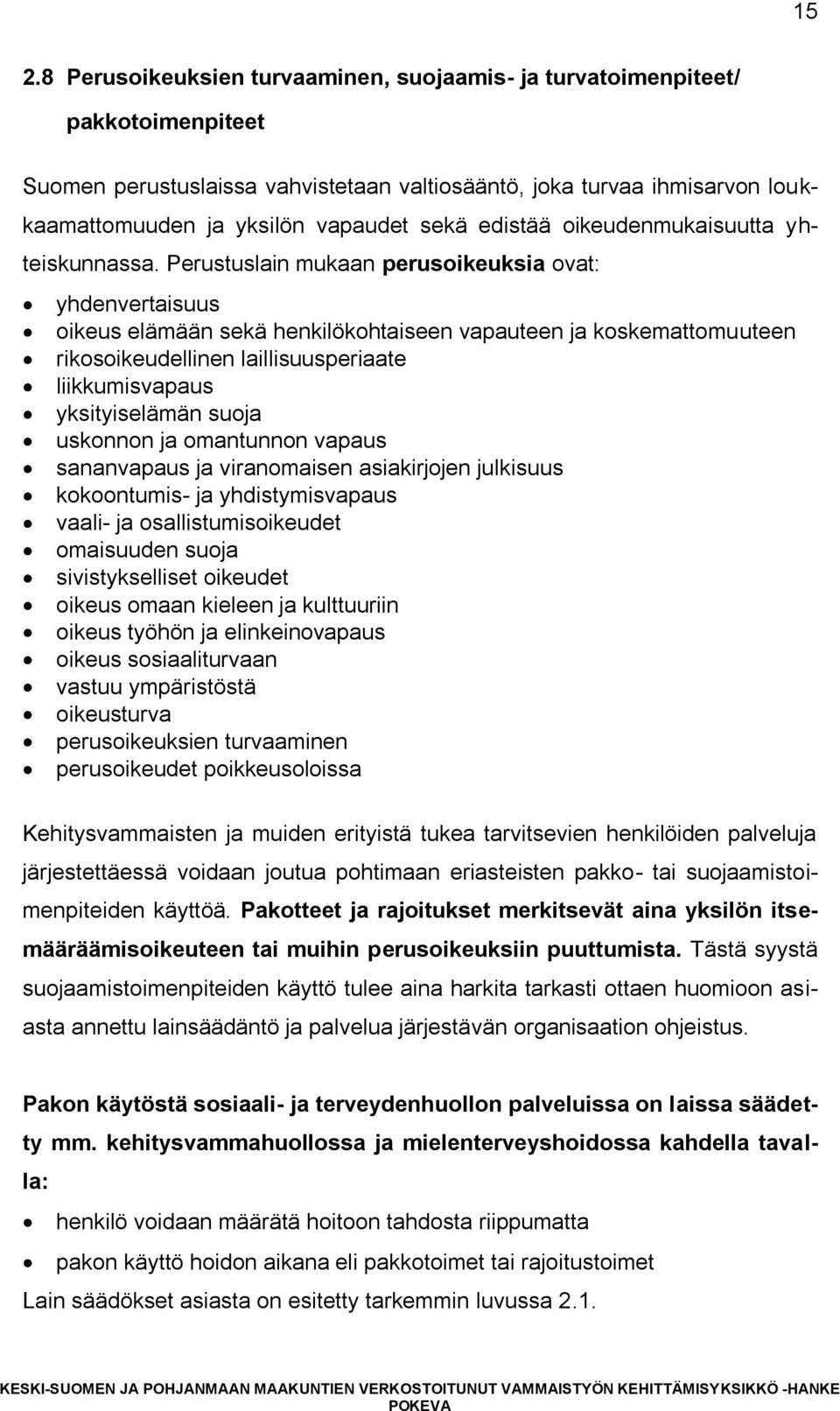 Perustuslain mukaan perusoikeuksia ovat: yhdenvertaisuus oikeus elämään sekä henkilökohtaiseen vapauteen ja koskemattomuuteen rikosoikeudellinen laillisuusperiaate liikkumisvapaus yksityiselämän