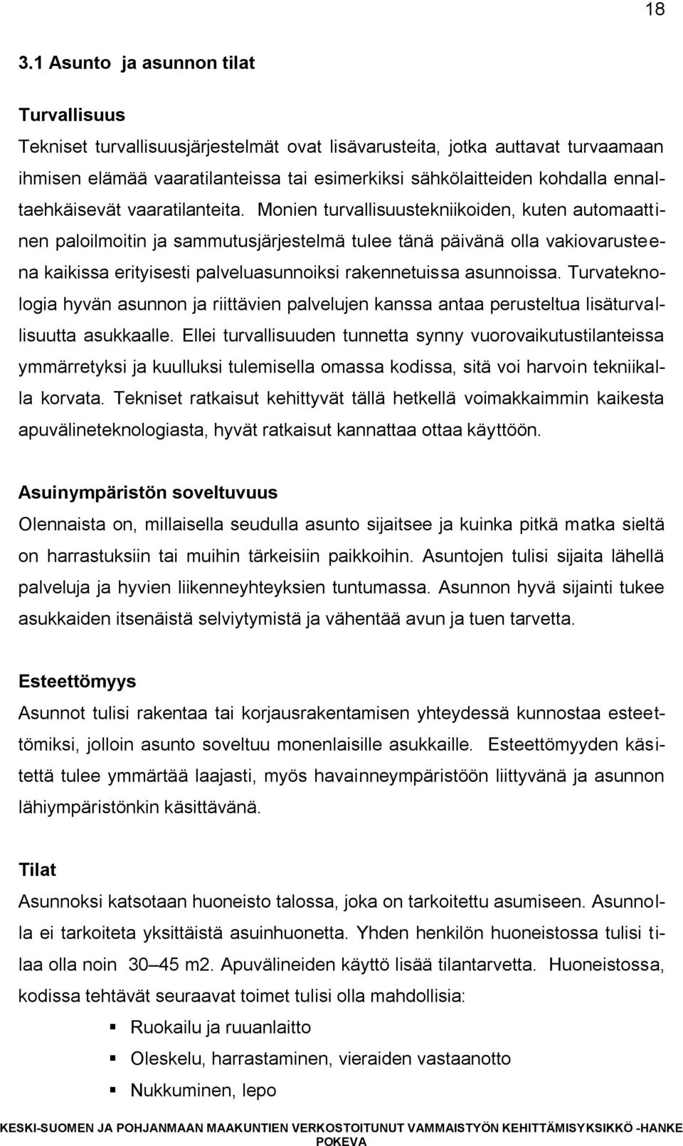 Monien turvallisuustekniikoiden, kuten automaattinen paloilmoitin ja sammutusjärjestelmä tulee tänä päivänä olla vakiovarusteena kaikissa erityisesti palveluasunnoiksi rakennetuissa asunnoissa.