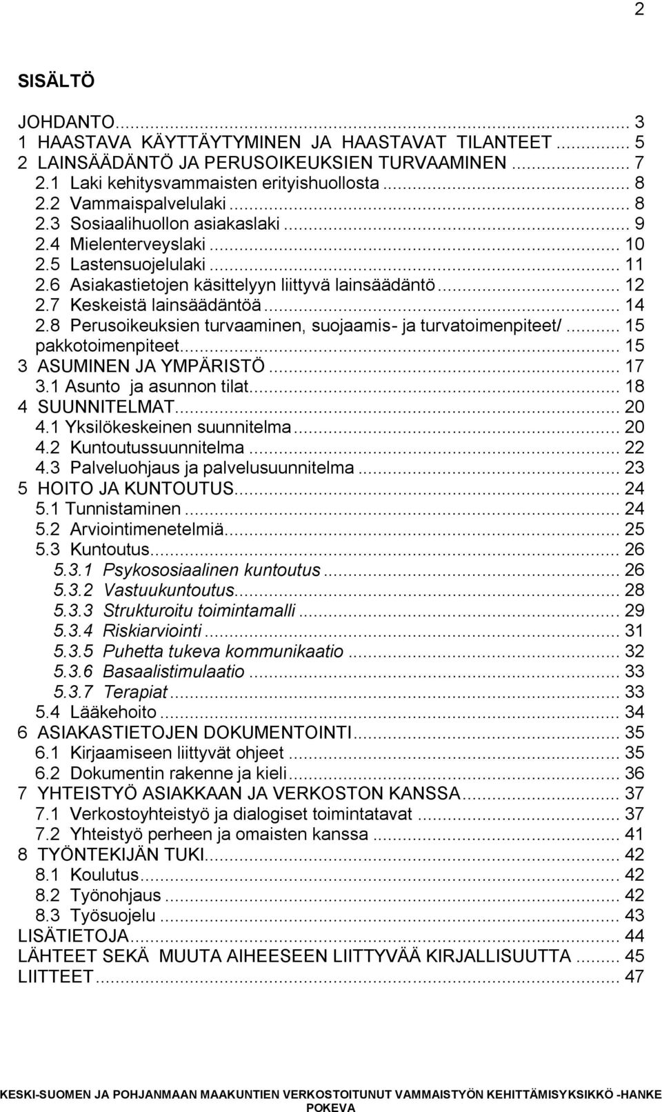 7 Keskeistä lainsäädäntöä... 14 2.8 Perusoikeuksien turvaaminen, suojaamis- ja turvatoimenpiteet/... 15 pakkotoimenpiteet... 15 3 ASUMINEN JA YMPÄRISTÖ... 17 3.1 Asunto ja asunnon tilat.