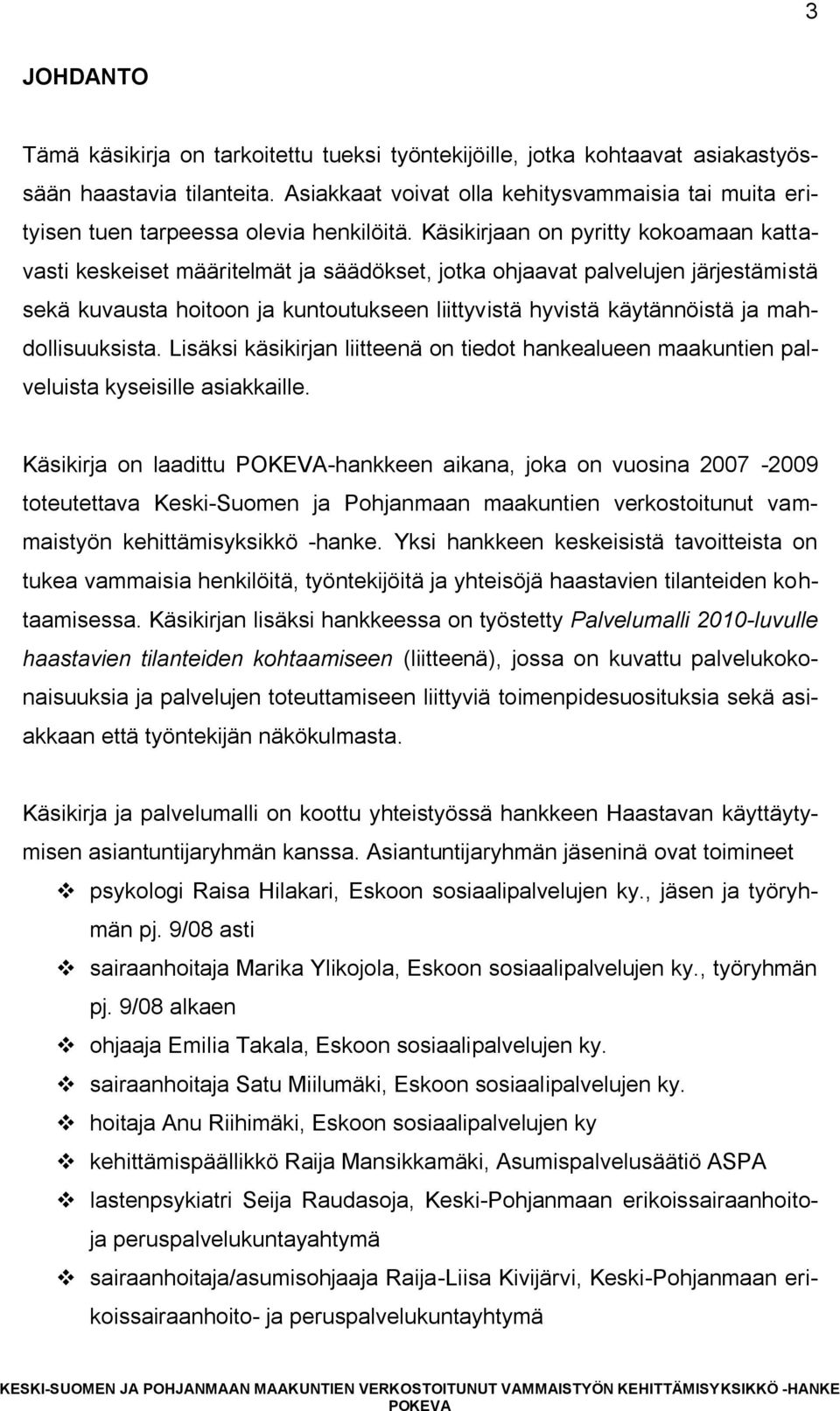 Käsikirjaan on pyritty kokoamaan kattavasti keskeiset määritelmät ja säädökset, jotka ohjaavat palvelujen järjestämistä sekä kuvausta hoitoon ja kuntoutukseen liittyvistä hyvistä käytännöistä ja