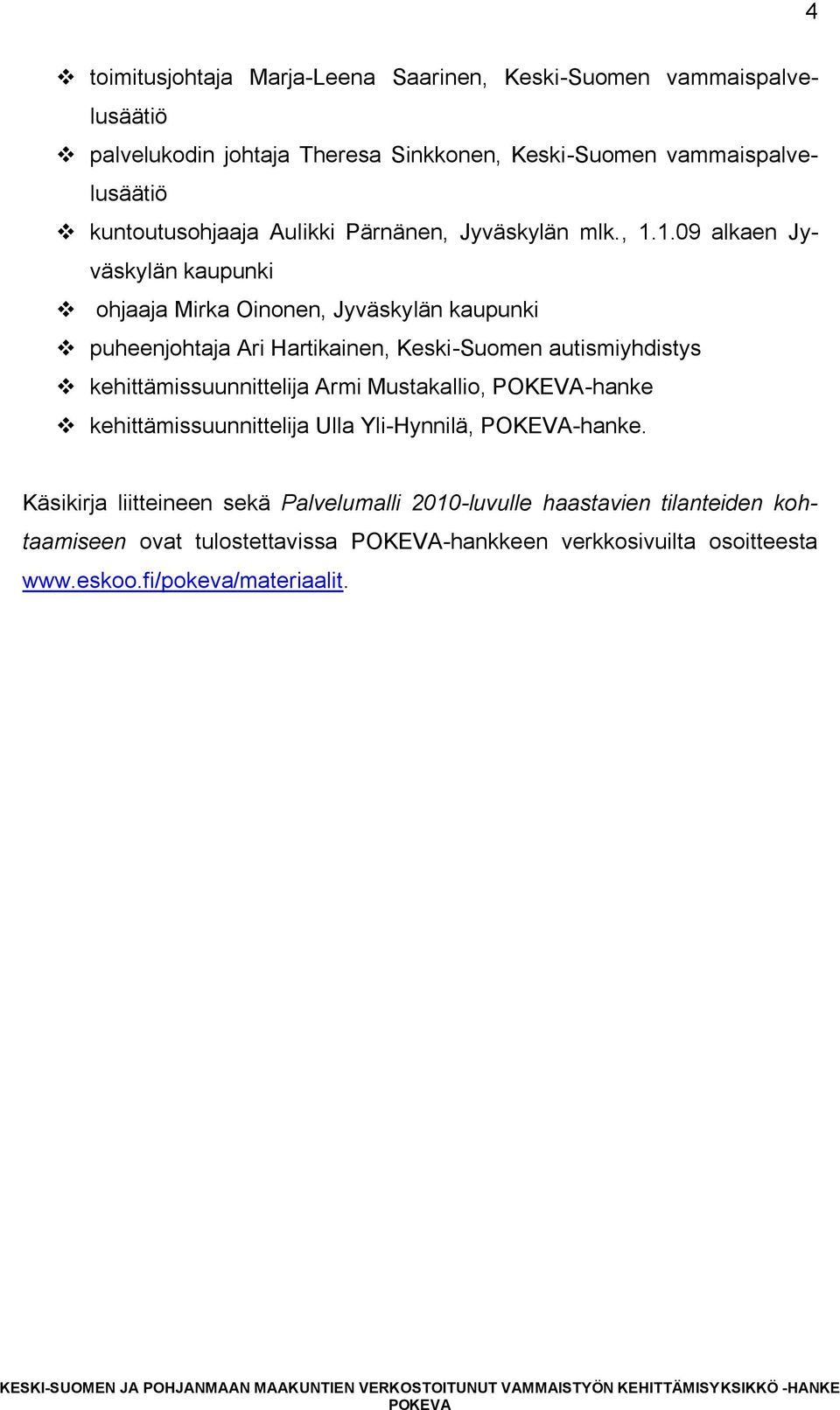 1.09 alkaen Jyväskylän kaupunki ohjaaja Mirka Oinonen, Jyväskylän kaupunki puheenjohtaja Ari Hartikainen, Keski-Suomen autismiyhdistys