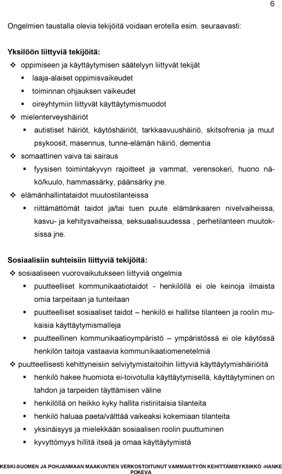 käyttäytymismuodot mielenterveyshäiriöt autistiset häiriöt, käytöshäiriöt, tarkkaavuushäiriö, skitsofrenia ja muut psykoosit, masennus, tunne-elämän häiriö, dementia somaattinen vaiva tai sairaus