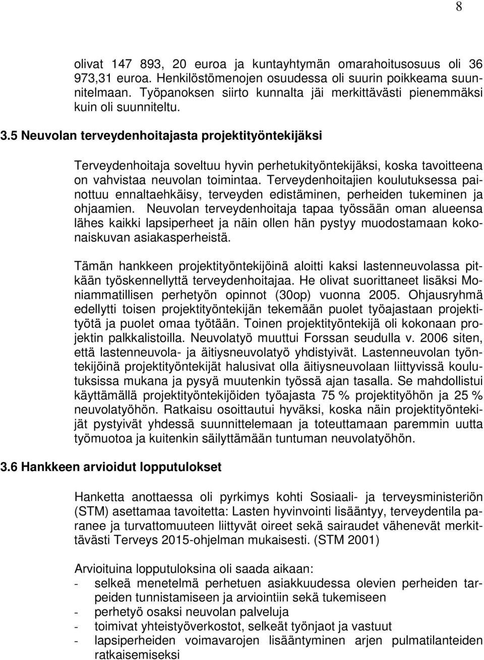 5 Neuvolan terveydenhoitajasta projektityöntekijäksi Terveydenhoitaja soveltuu hyvin perhetukityöntekijäksi, koska tavoitteena on vahvistaa neuvolan toimintaa.