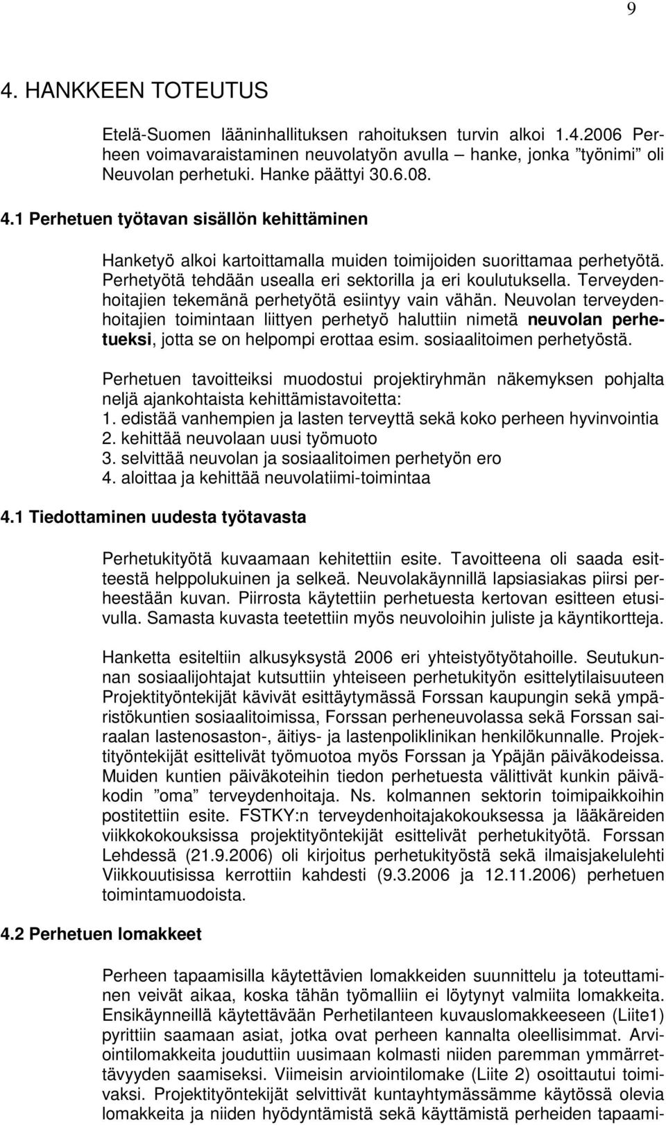 Terveydenhoitajien tekemänä perhetyötä esiintyy vain vähän. Neuvolan terveydenhoitajien toimintaan liittyen perhetyö haluttiin nimetä neuvolan perhetueksi, jotta se on helpompi erottaa esim.