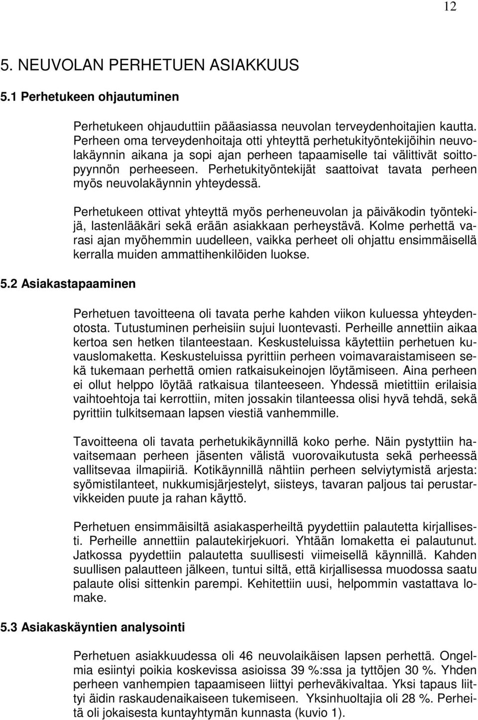 Perhetukityöntekijät saattoivat tavata perheen myös neuvolakäynnin yhteydessä. Perhetukeen ottivat yhteyttä myös perheneuvolan ja päiväkodin työntekijä, lastenlääkäri sekä erään asiakkaan perheystävä.