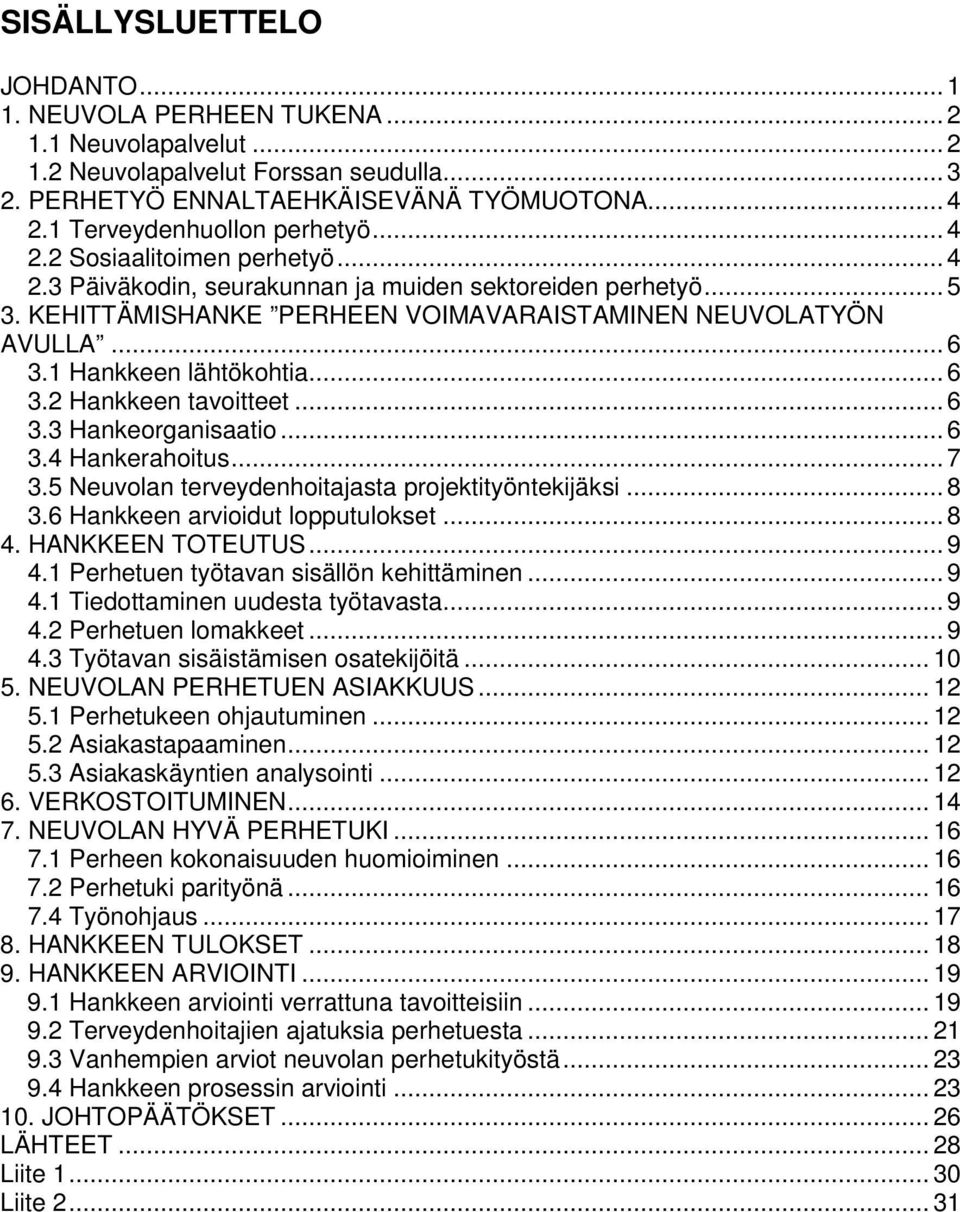 1 Hankkeen lähtökohtia... 6 3.2 Hankkeen tavoitteet... 6 3.3 Hankeorganisaatio... 6 3.4 Hankerahoitus... 7 3.5 Neuvolan terveydenhoitajasta projektityöntekijäksi... 8 3.