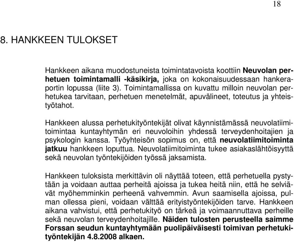 Hankkeen alussa perhetukityöntekijät olivat käynnistämässä neuvolatiimitoimintaa kuntayhtymän eri neuvoloihin yhdessä terveydenhoitajien ja psykologin kanssa.