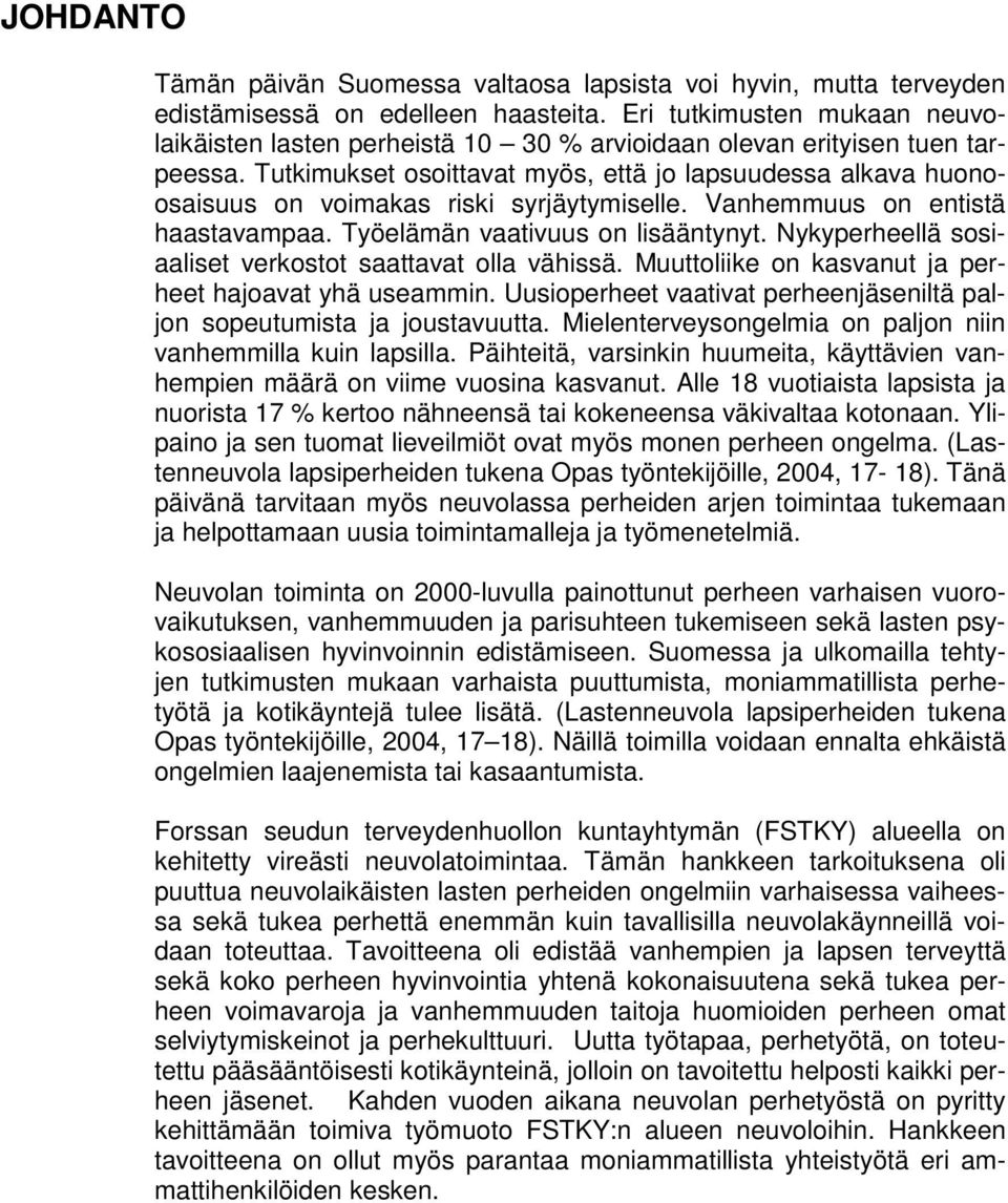 Tutkimukset osoittavat myös, että jo lapsuudessa alkava huonoosaisuus on voimakas riski syrjäytymiselle. Vanhemmuus on entistä haastavampaa. Työelämän vaativuus on lisääntynyt.