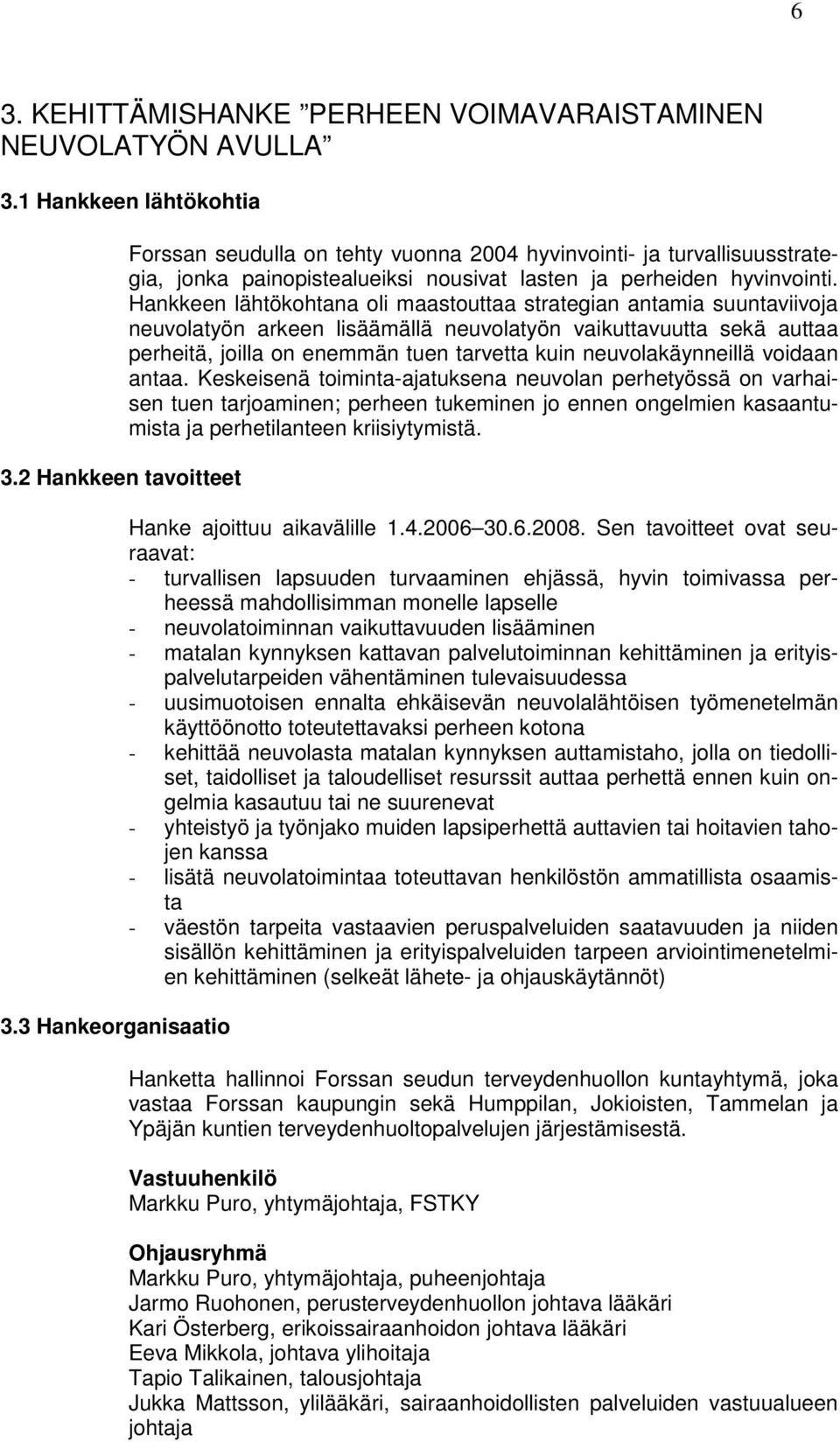 Hankkeen lähtökohtana oli maastouttaa strategian antamia suuntaviivoja neuvolatyön arkeen lisäämällä neuvolatyön vaikuttavuutta sekä auttaa perheitä, joilla on enemmän tuen tarvetta kuin