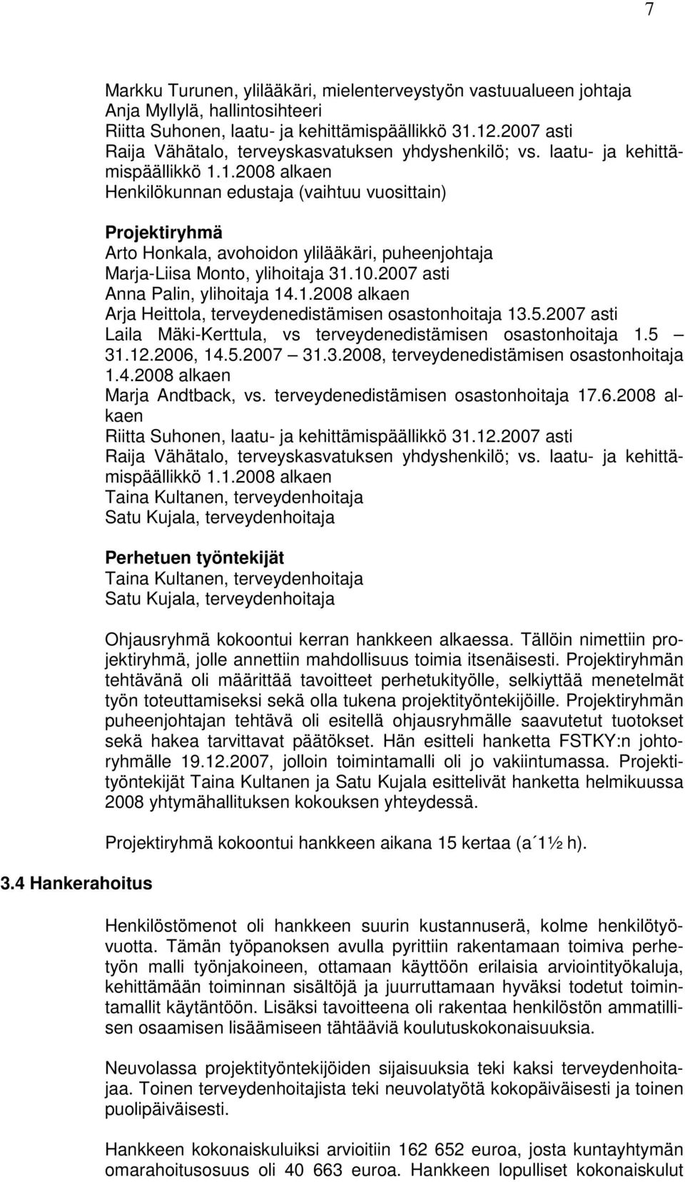 1.2008 alkaen Henkilökunnan edustaja (vaihtuu vuosittain) Projektiryhmä Arto Honkala, avohoidon ylilääkäri, puheenjohtaja Marja-Liisa Monto, ylihoitaja 31.10.2007 asti Anna Palin, ylihoitaja 14.1.2008 alkaen Arja Heittola, terveydenedistämisen osastonhoitaja 13.